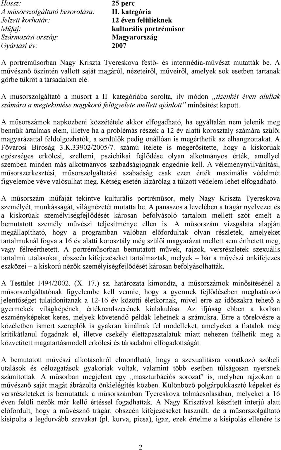 mutatták be. A művésznő őszintén vallott saját magáról, nézeteiről, műveiről, amelyek sok esetben tartanak görbe tükröt a társadalom elé. A műsorszolgáltató a műsort a II.