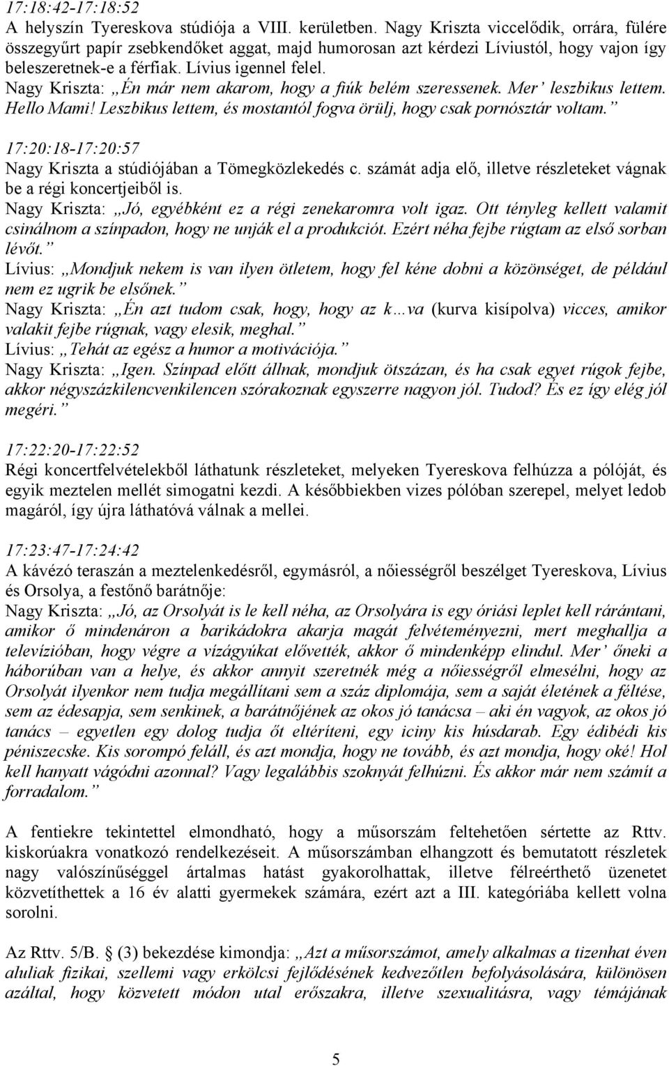 Nagy Kriszta: Én már nem akarom, hogy a fiúk belém szeressenek. Mer leszbikus lettem. Hello Mami! Leszbikus lettem, és mostantól fogva örülj, hogy csak pornósztár voltam.