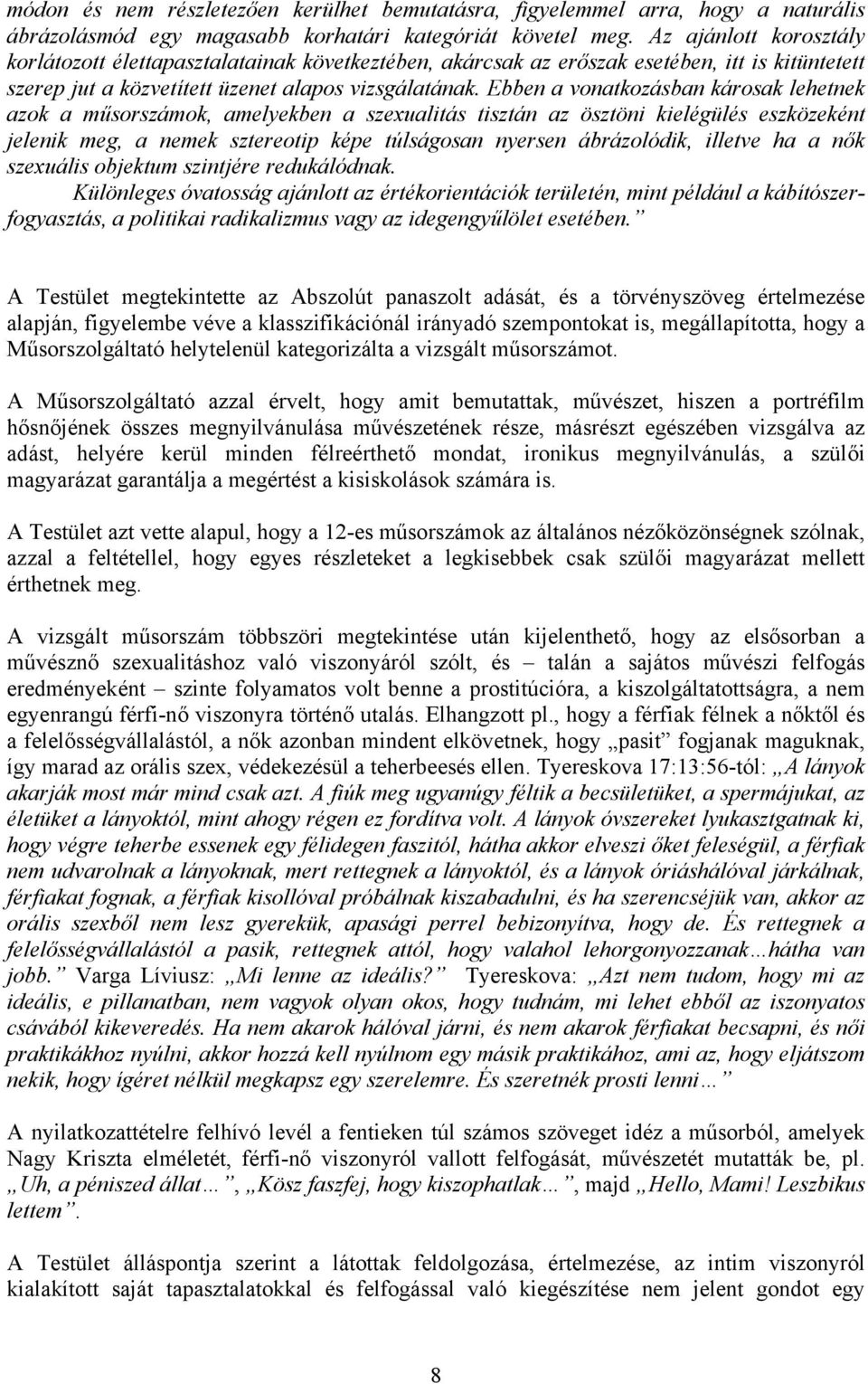 Ebben a vonatkozásban károsak lehetnek azok a műsorszámok, amelyekben a szexualitás tisztán az ösztöni kielégülés eszközeként jelenik meg, a nemek sztereotip képe túlságosan nyersen ábrázolódik,