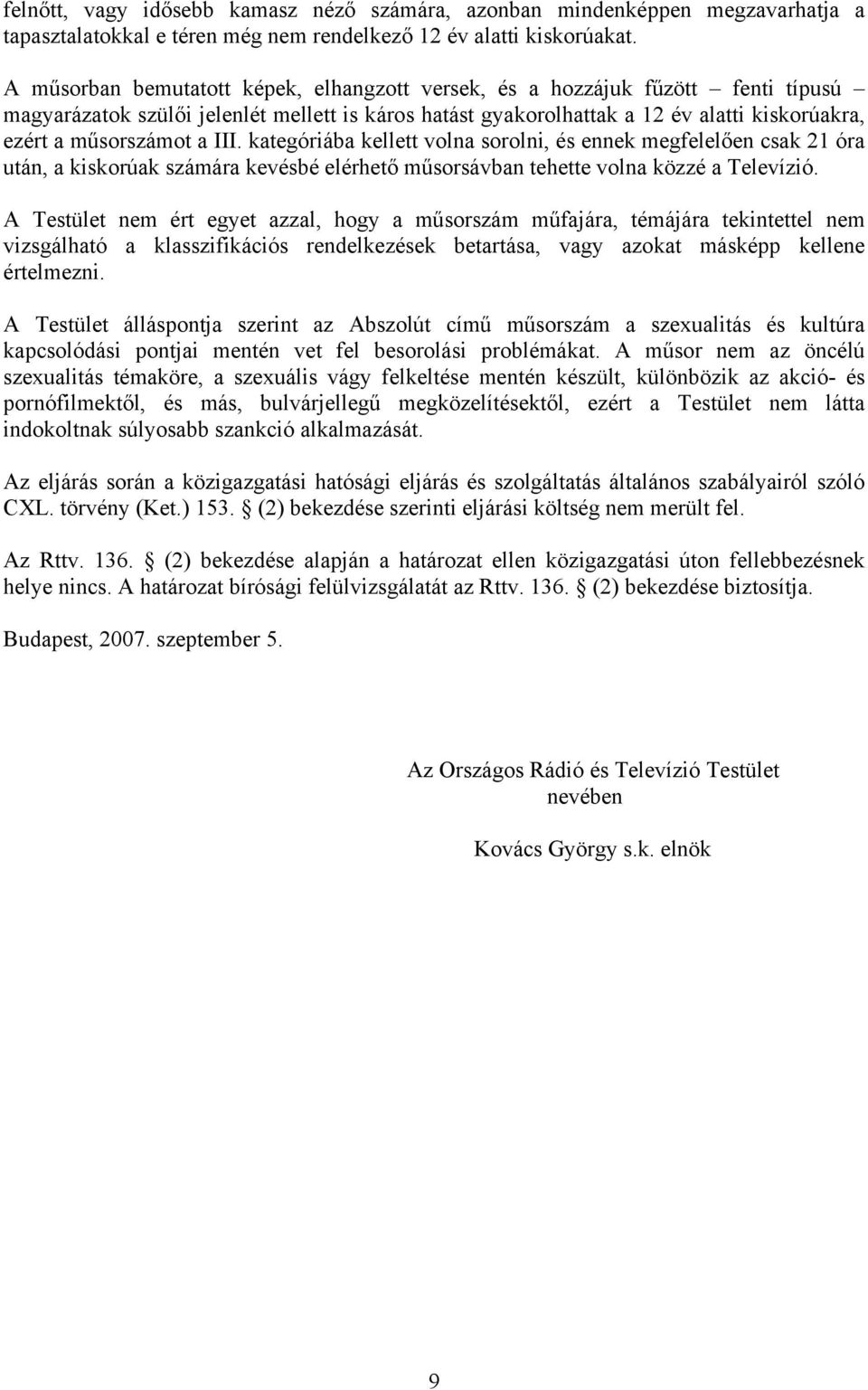 III. kategóriába kellett volna sorolni, és ennek megfelelően csak 21 óra után, a kiskorúak számára kevésbé elérhető műsorsávban tehette volna közzé a Televízió.