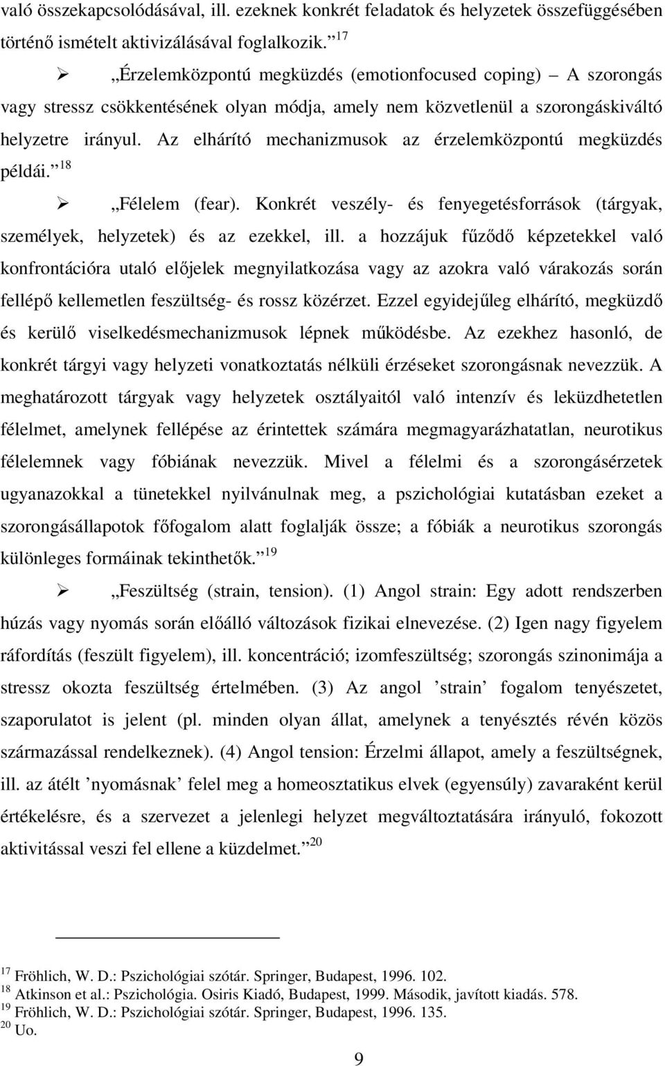 Az elhárító mechanizmusok az érzelemközpontú megküzdés példái. 18 Félelem (fear). Konkrét veszély- és fenyegetésforrások (tárgyak, személyek, helyzetek) és az ezekkel, ill.