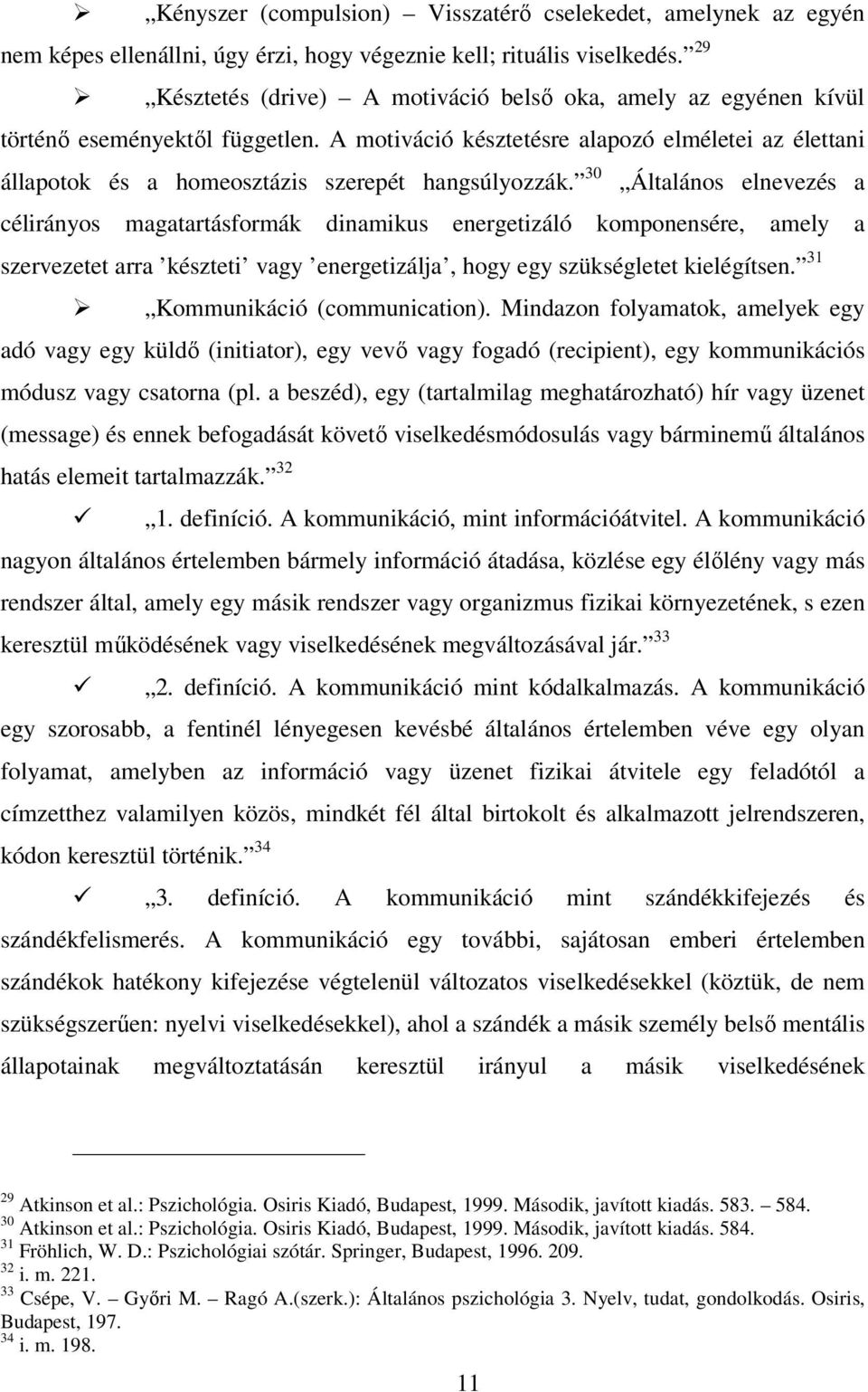 A motiváció késztetésre alapozó elméletei az élettani állapotok és a homeosztázis szerepét hangsúlyozzák.