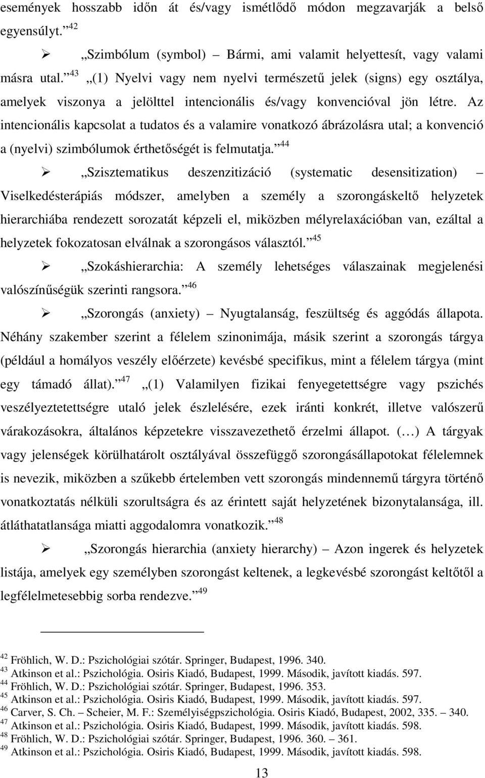 Az intencionális kapcsolat a tudatos és a valamire vonatkozó ábrázolásra utal; a konvenció a (nyelvi) szimbólumok érthetőségét is felmutatja.
