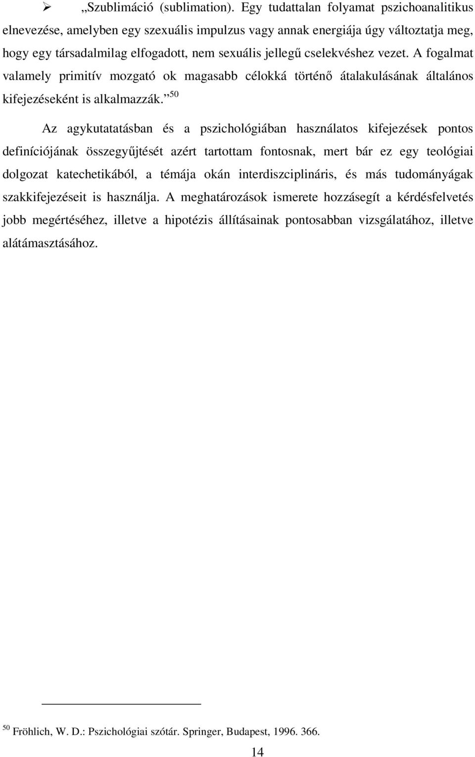 vezet. A fogalmat valamely primitív mozgató ok magasabb célokká történő átalakulásának általános kifejezéseként is alkalmazzák.