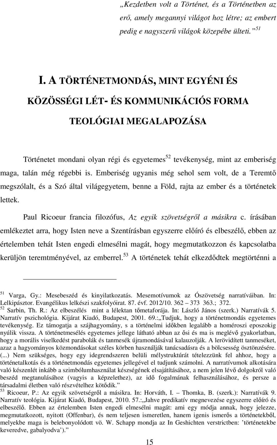 Emberiség ugyanis még sehol sem volt, de a Teremtő megszólalt, és a Szó által világegyetem, benne a Föld, rajta az ember és a történetek lettek.