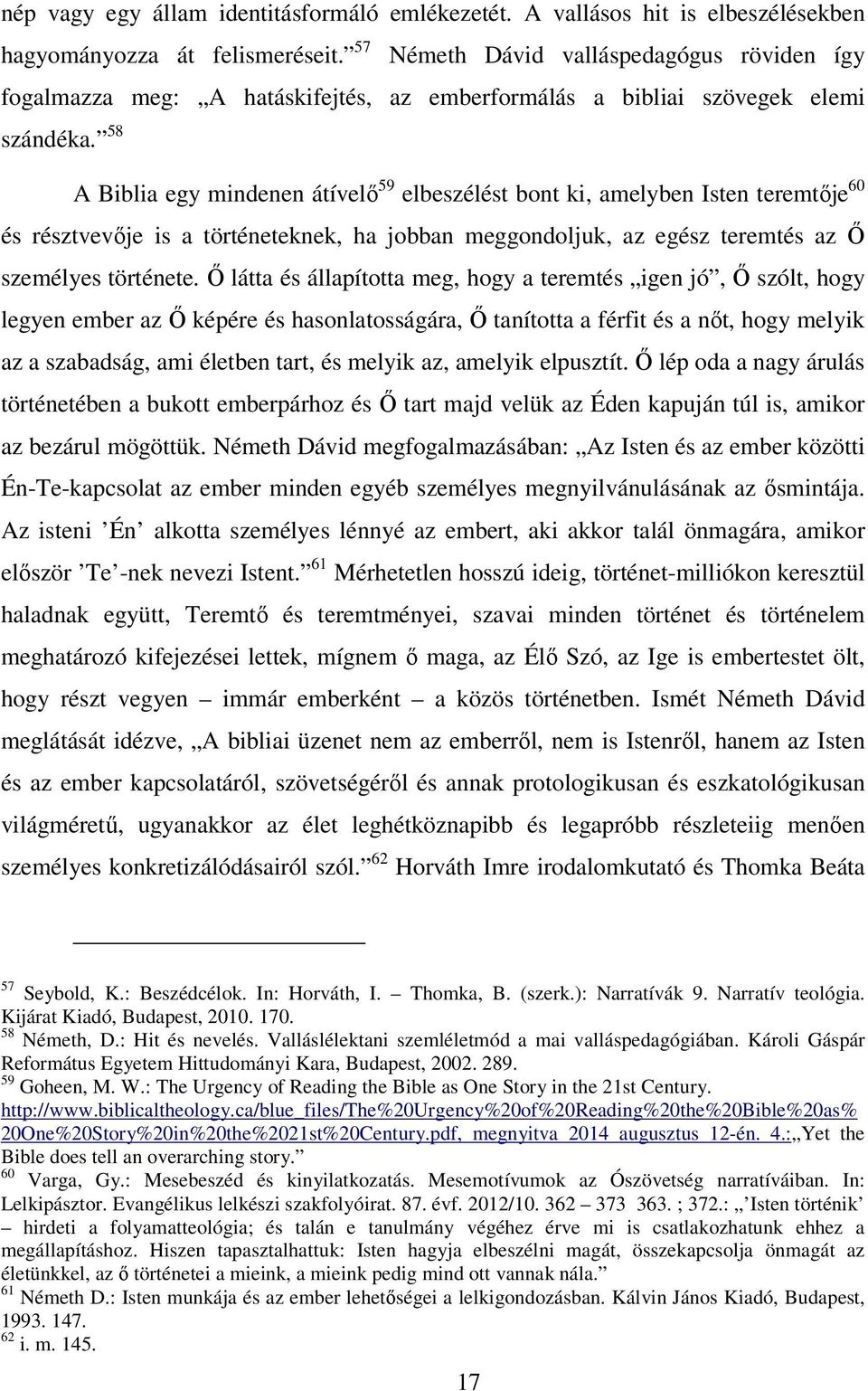 58 A Biblia egy mindenen átívelő 59 elbeszélést bont ki, amelyben Isten teremtője 60 és résztvevője is a történeteknek, ha jobban meggondoljuk, az egész teremtés az Ő személyes története.
