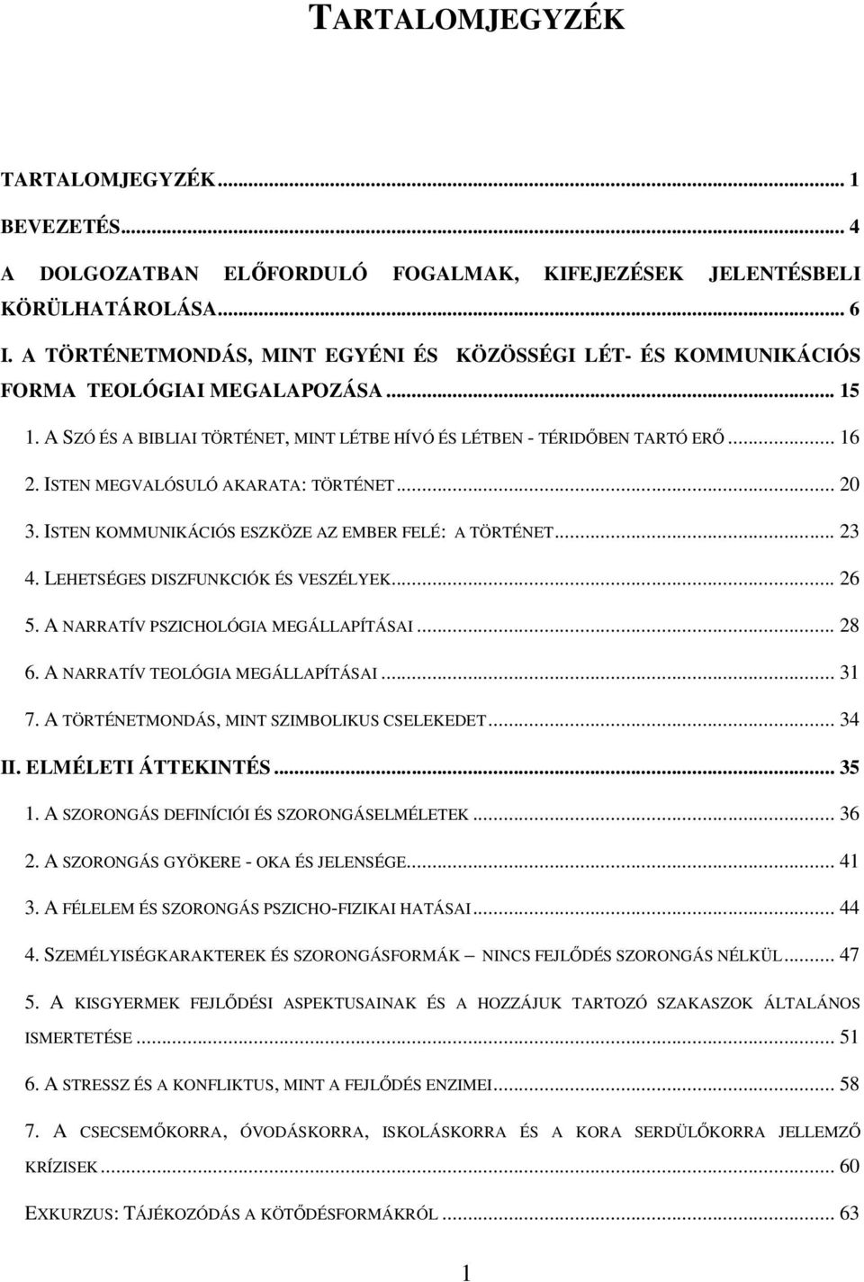 ISTEN MEGVALÓSULÓ AKARATA: TÖRTÉNET... 20 3. ISTEN KOMMUNIKÁCIÓS ESZKÖZE AZ EMBER FELÉ: A TÖRTÉNET... 23 4. LEHETSÉGES DISZFUNKCIÓK ÉS VESZÉLYEK... 26 5. A NARRATÍV PSZICHOLÓGIA MEGÁLLAPÍTÁSAI... 28 6.