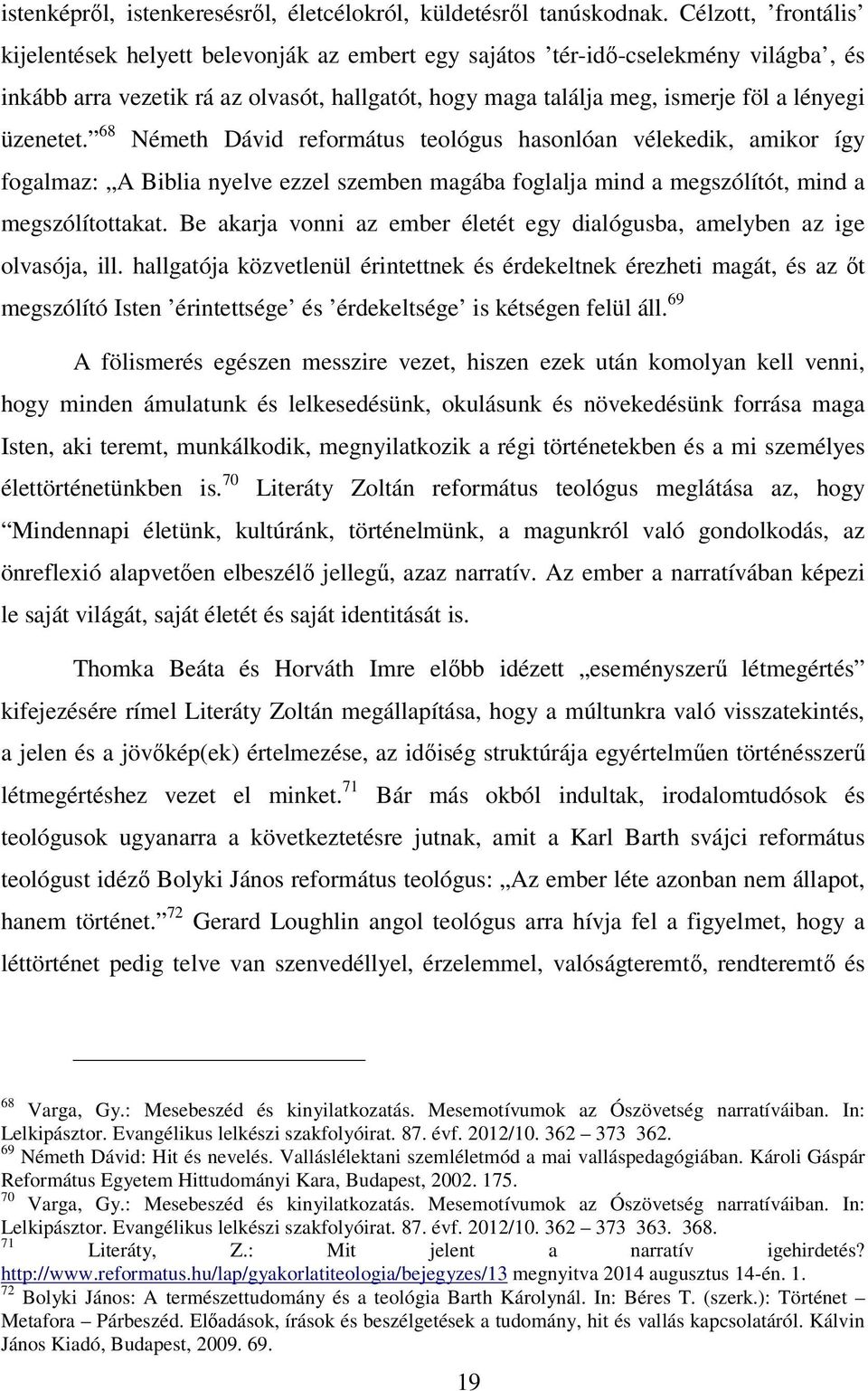 üzenetet. 68 Németh Dávid református teológus hasonlóan vélekedik, amikor így fogalmaz: A Biblia nyelve ezzel szemben magába foglalja mind a megszólítót, mind a megszólítottakat.