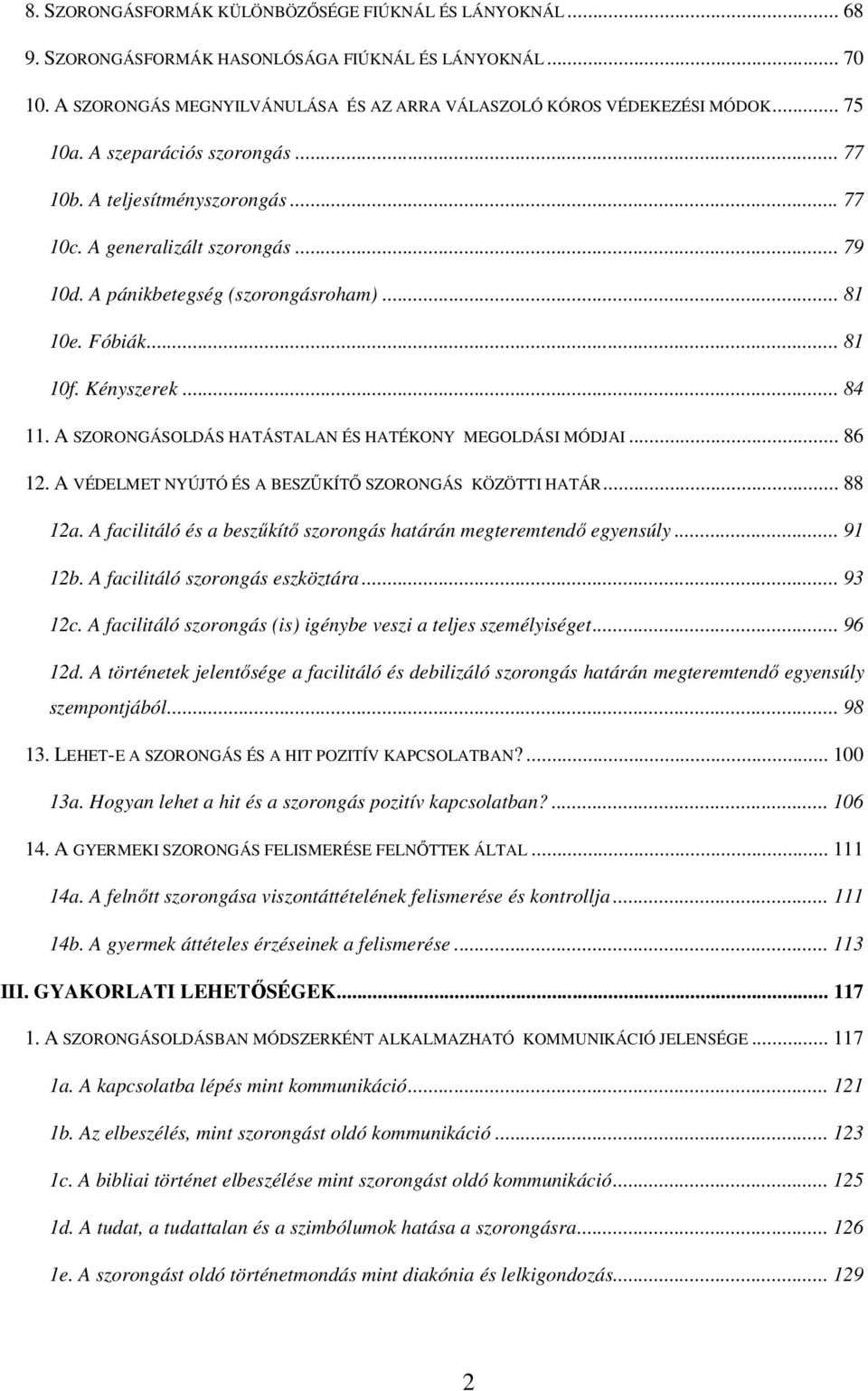 A SZORONGÁSOLDÁS HATÁSTALAN ÉS HATÉKONY MEGOLDÁSI MÓDJAI... 86 12. A VÉDELMET NYÚJTÓ ÉS A BESZŰKÍTŐ SZORONGÁS KÖZÖTTI HATÁR... 88 12a.