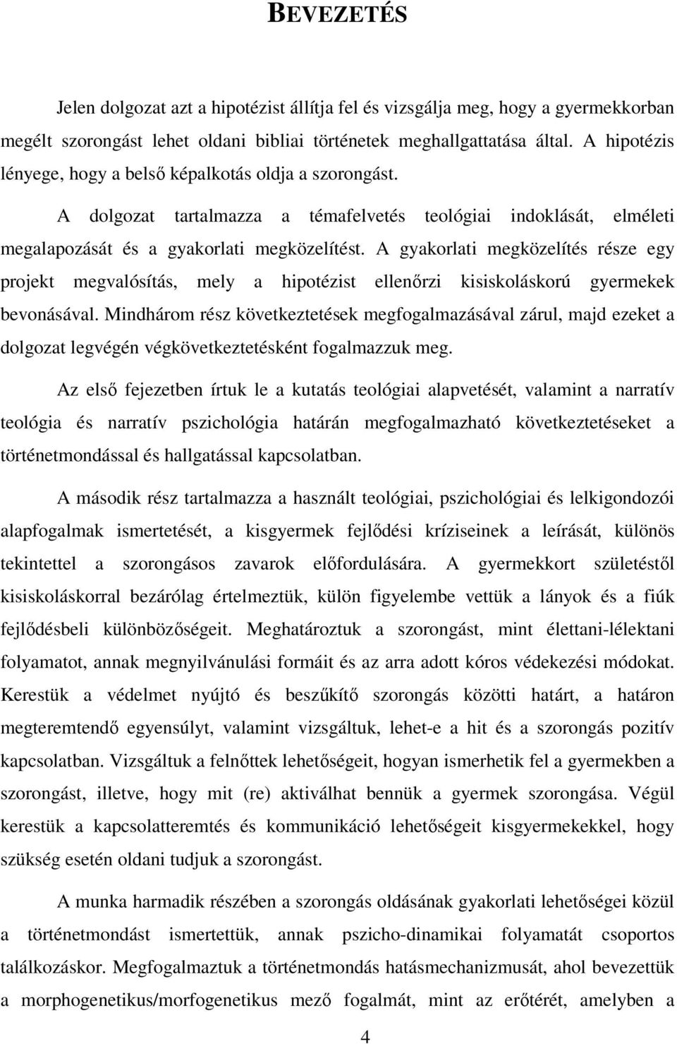 A gyakorlati megközelítés része egy projekt megvalósítás, mely a hipotézist ellenőrzi kisiskoláskorú gyermekek bevonásával.
