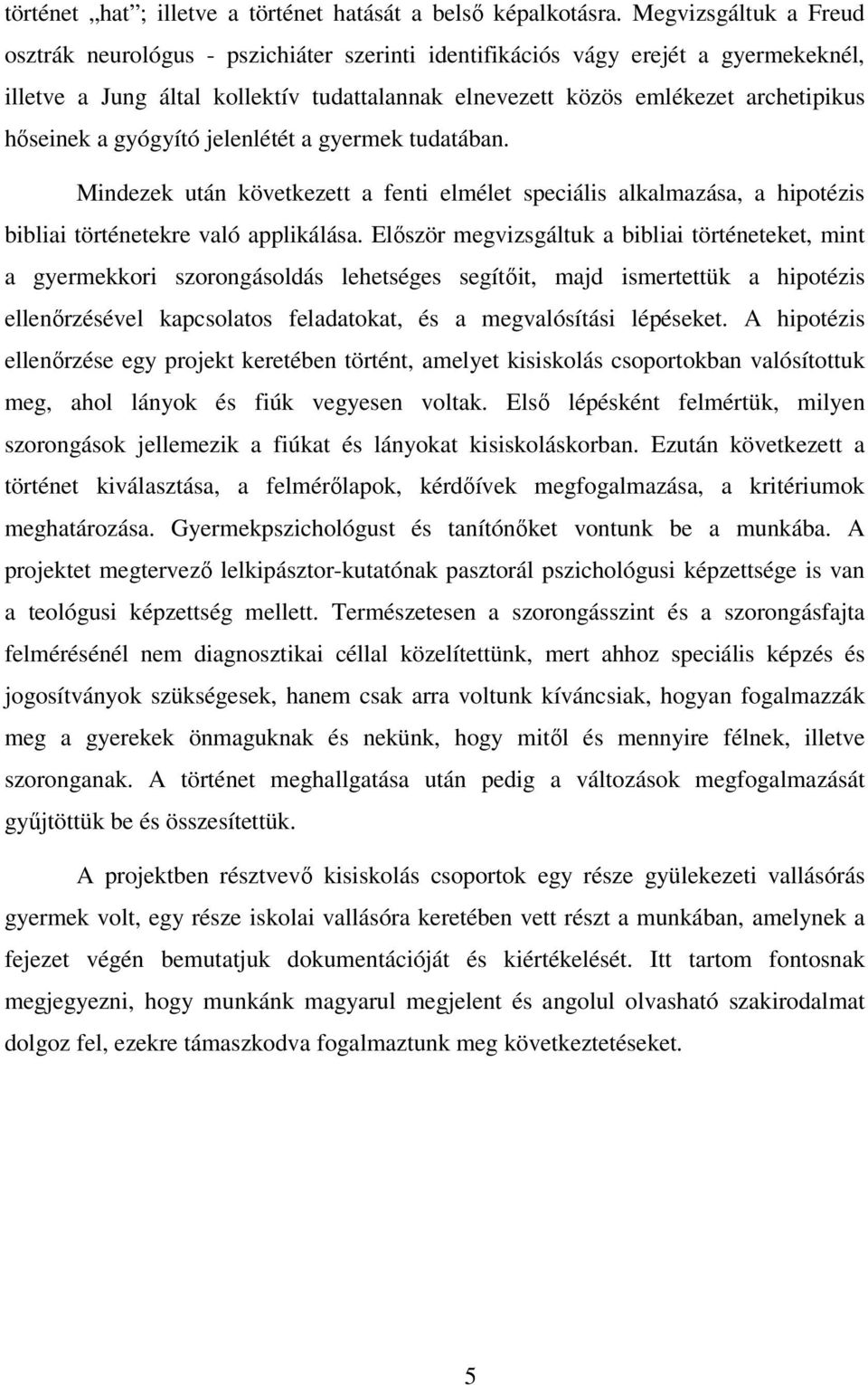 hőseinek a gyógyító jelenlétét a gyermek tudatában. Mindezek után következett a fenti elmélet speciális alkalmazása, a hipotézis bibliai történetekre való applikálása.