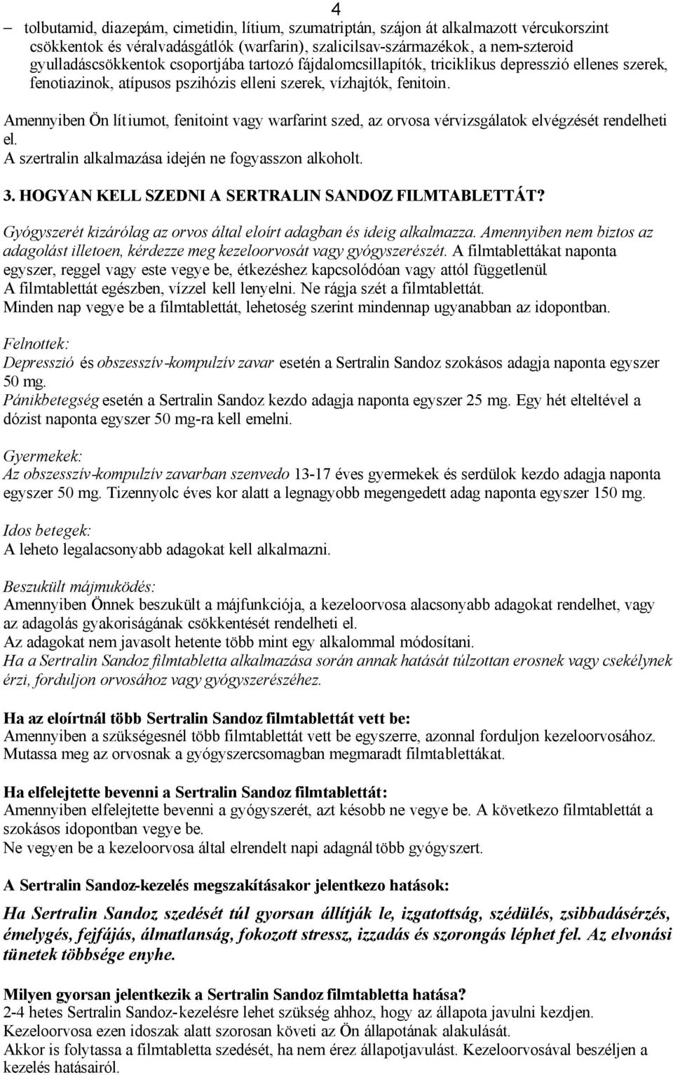 Amennyiben Ön lítiumot, fenitoint vagy warfarint szed, az orvosa vérvizsgálatok elvégzését rendelheti el. A szertralin alkalmazása idején ne fogyasszon alkoholt. 3.