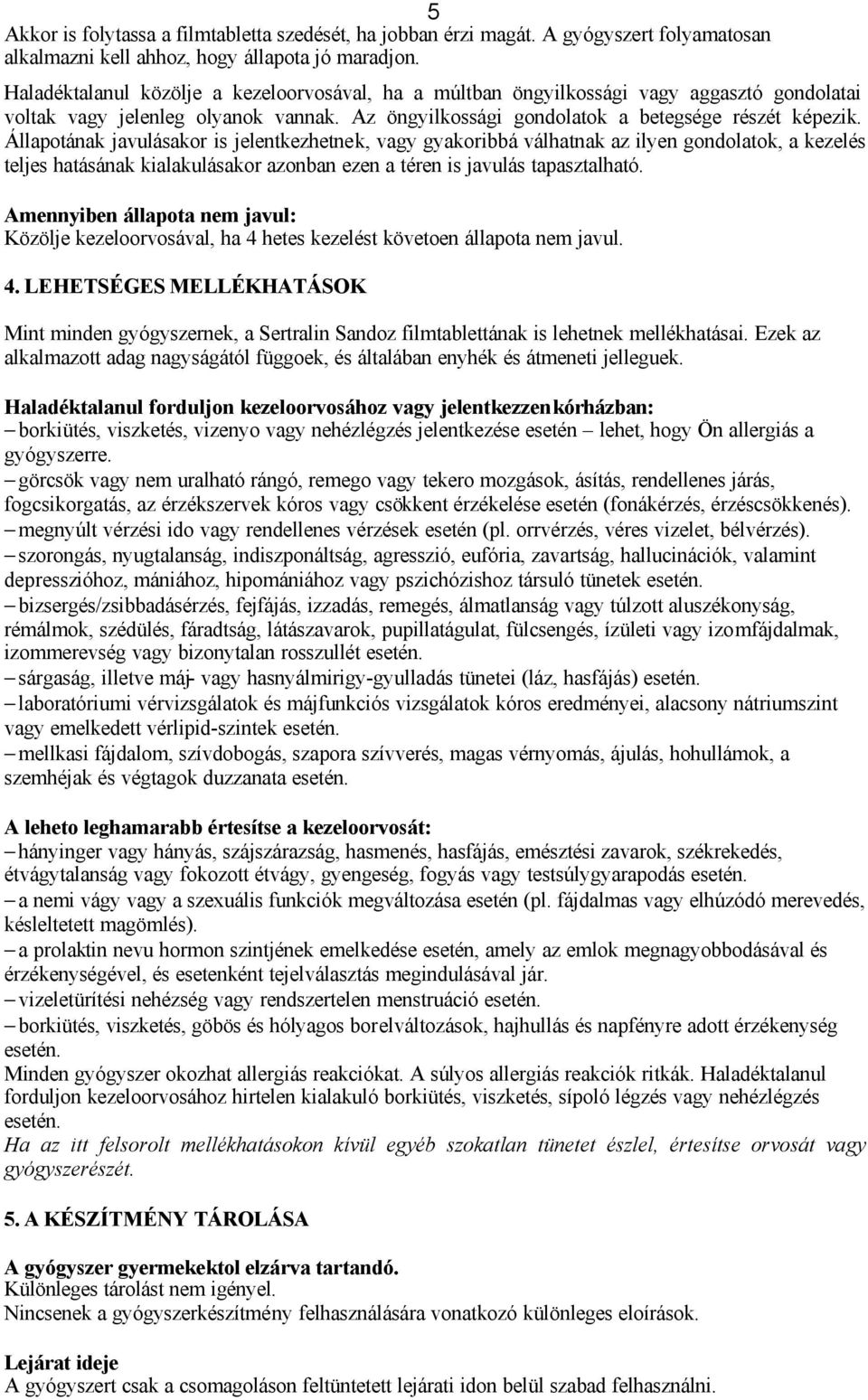 Állapotának javulásakor is jelentkezhetnek, vagy gyakoribbá válhatnak az ilyen gondolatok, a kezelés teljes hatásának kialakulásakor azonban ezen a téren is javulás tapasztalható.