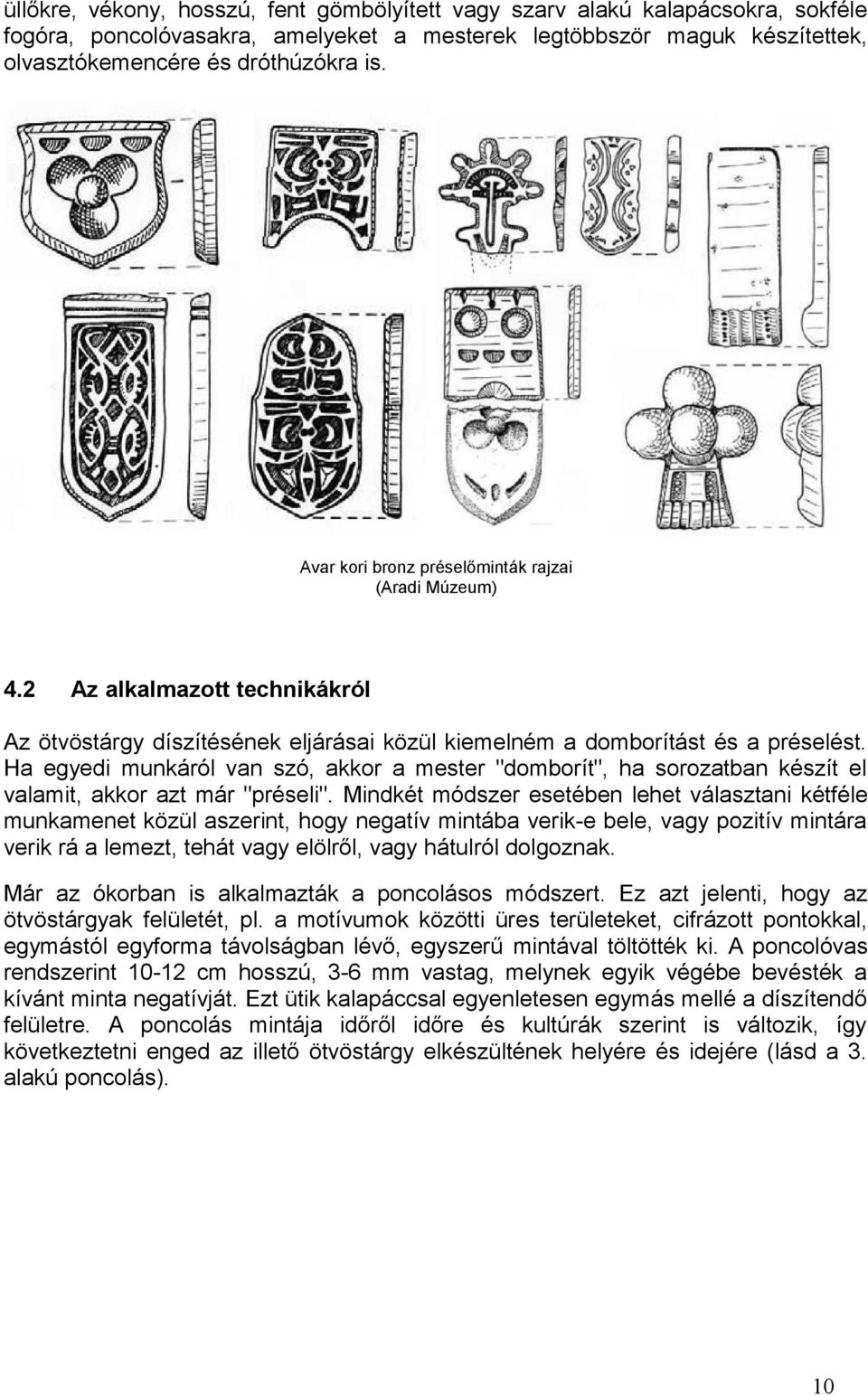 Ha egyedi munkáról van szó, akkor a mester "domborít", ha sorozatban készít el valamit, akkor azt már "préseli".