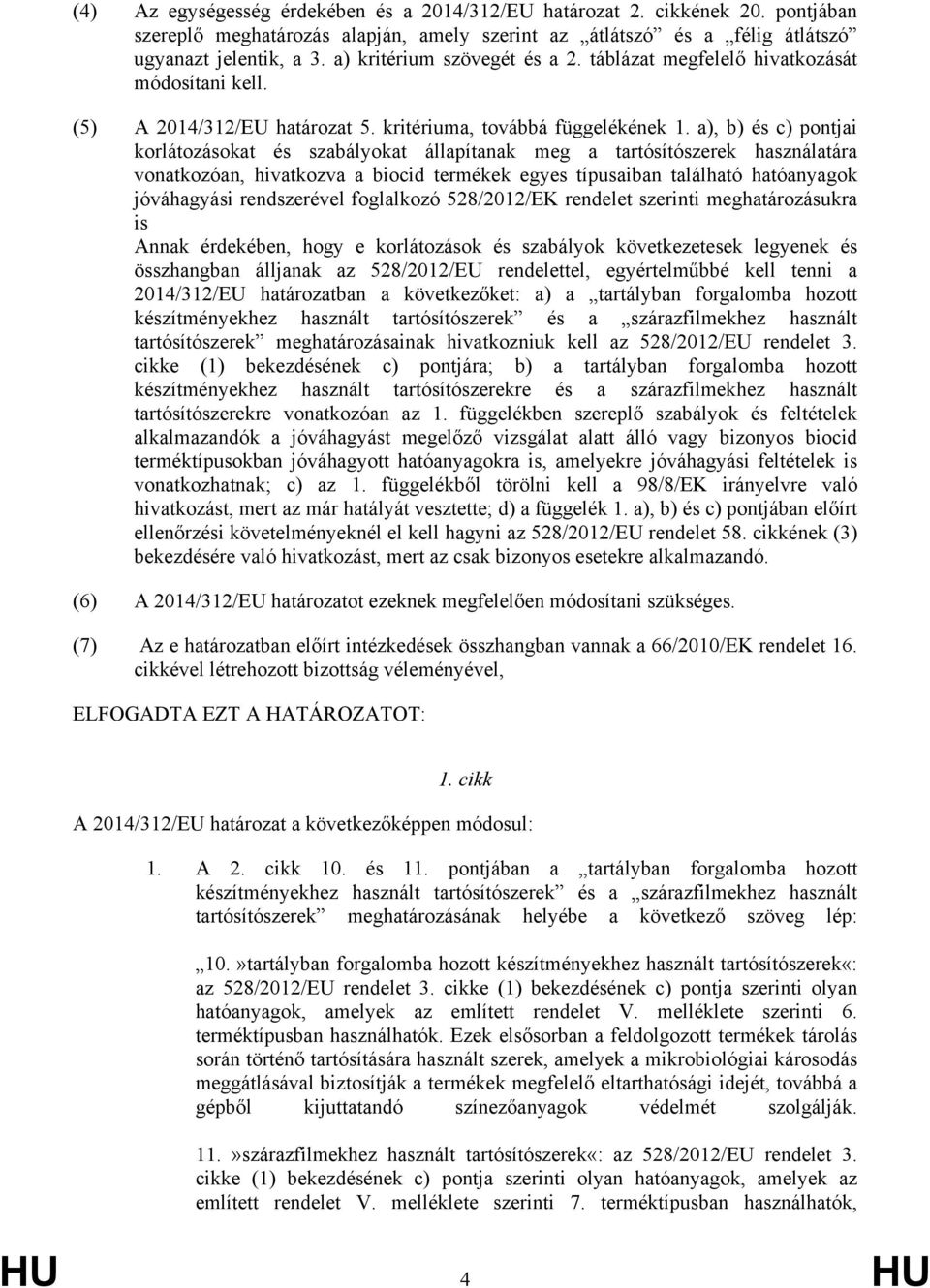 a), b) és c) pontjai korlátozásokat és szabályokat állapítanak meg a tartósítószerek használatára vonatkozóan, hivatkozva a biocid termékek egyes típusaiban található hatóanyagok jóváhagyási