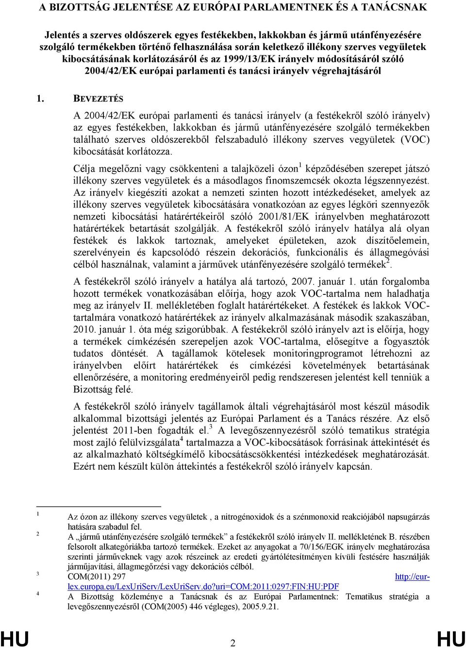 BEVEZETÉS A 2004/42/EK európai parlamenti és tanácsi irányelv (a festékekről szóló irányelv) az egyes festékekben, lakkokban és jármű utánfényezésére szolgáló termékekben található szerves