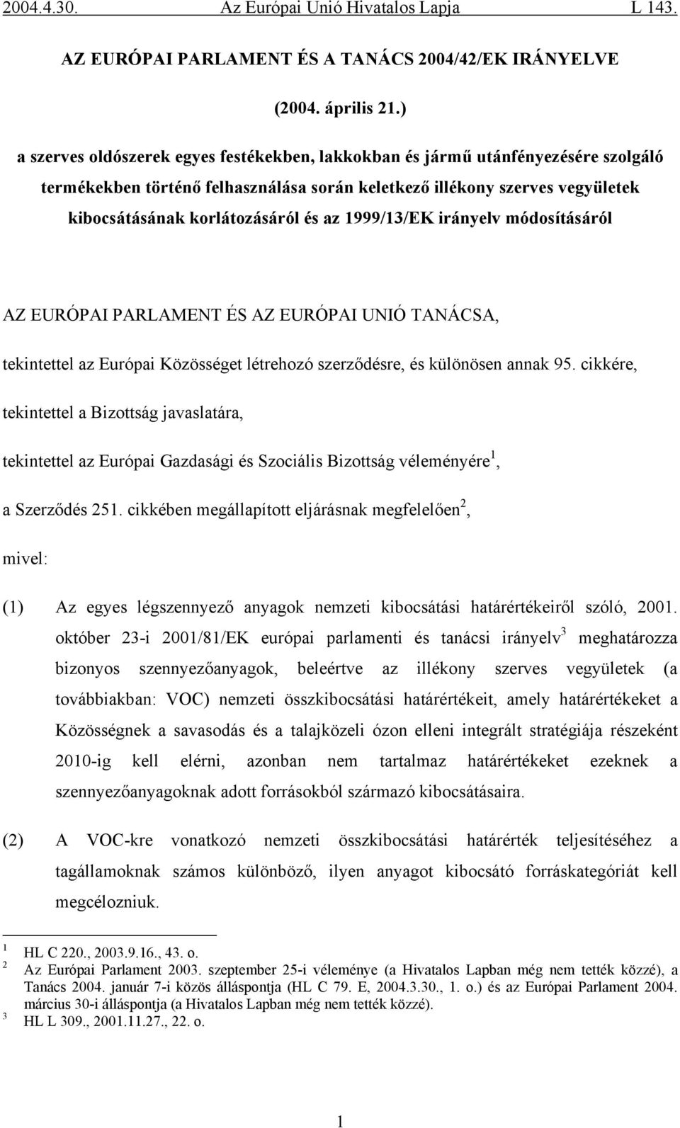 1999/13/EK irányelv módosításáról AZ EURÓPAI PARLAMENT ÉS AZ EURÓPAI UNIÓ TANÁCSA, tekintettel az Európai Közösséget létrehozó szerződésre, és különösen annak 95.