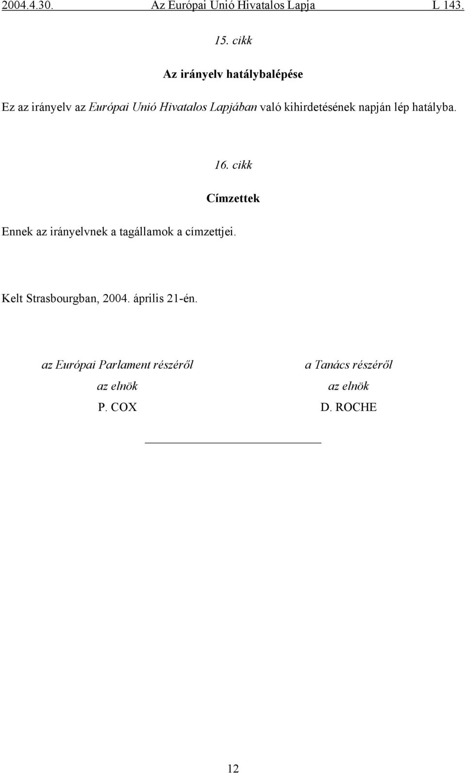 cikk Címzettek Ennek az irányelvnek a tagállamok a címzettjei.