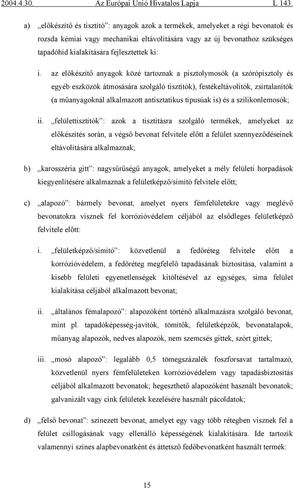 az előkészítő anyagok közé tartoznak a pisztolymosók (a szórópisztoly és egyéb eszközök átmosására szolgáló tisztítók), festékeltávolítók, zsírtalanítók (a műanyagoknál alkalmazott antisztatikus