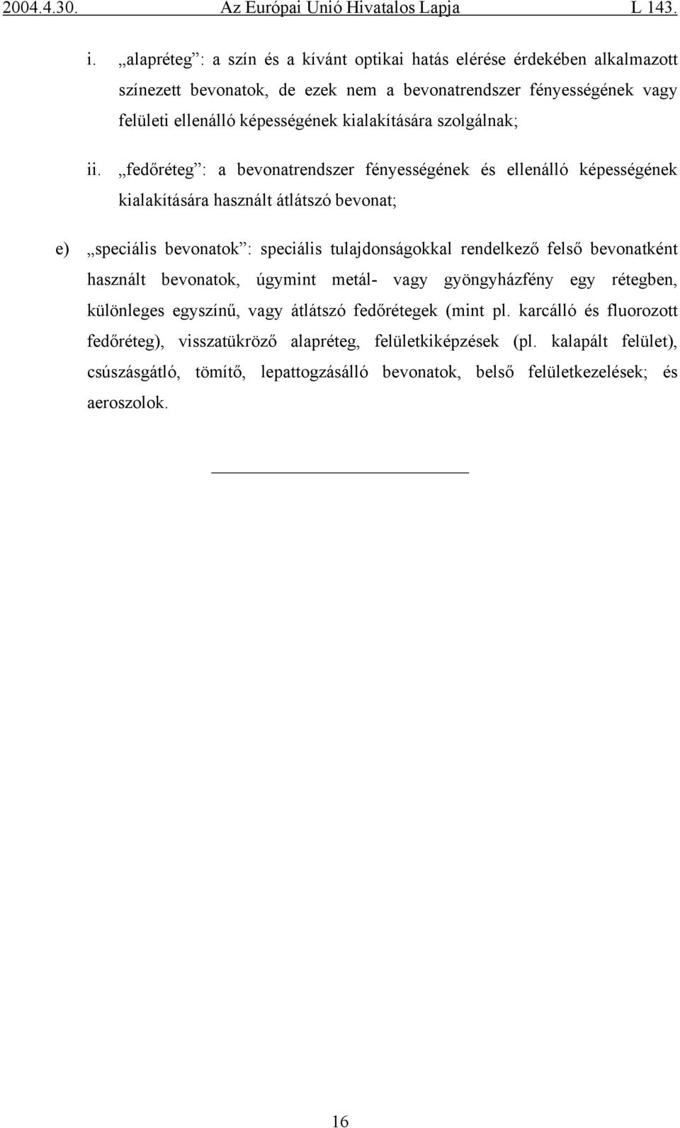 fedőréteg : a bevonatrendszer fényességének és ellenálló képességének kialakítására használt átlátszó bevonat; e) speciális bevonatok : speciális tulajdonságokkal rendelkező felső