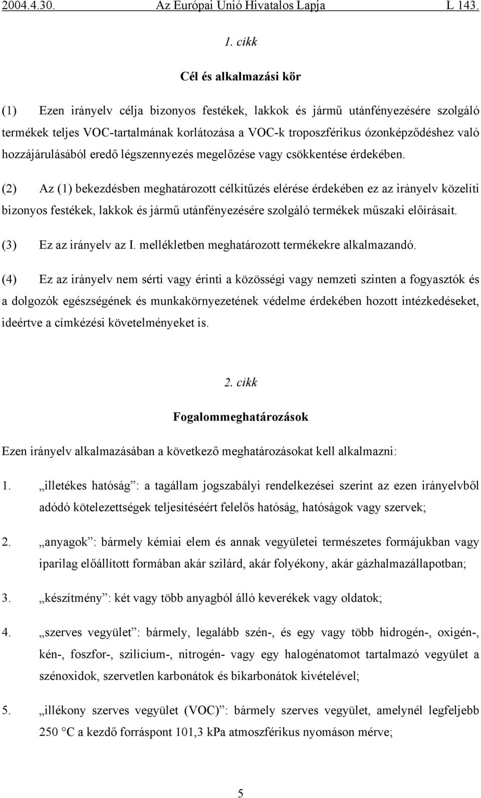 (2) Az (1) bekezdésben meghatározott célkitűzés elérése érdekében ez az irányelv közelíti bizonyos festékek, lakkok és jármű utánfényezésére szolgáló termékek műszaki előírásait.