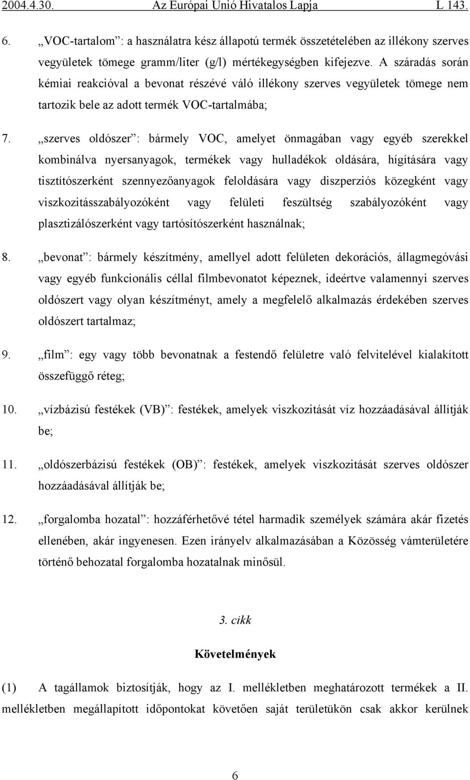 szerves oldószer : bármely VOC, amelyet önmagában vagy egyéb szerekkel kombinálva nyersanyagok, termékek vagy hulladékok oldására, hígítására vagy tisztítószerként szennyezőanyagok feloldására vagy