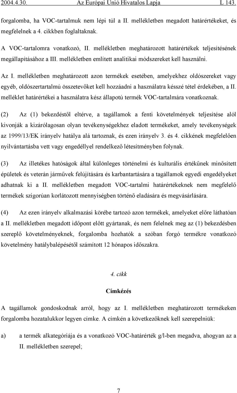 mellékletben meghatározott azon termékek esetében, amelyekhez oldószereket vagy egyéb, oldószertartalmú összetevőket kell hozzáadni a használatra késszé tétel érdekében, a II.