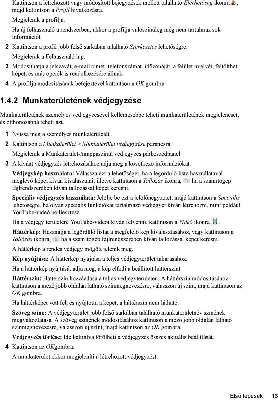 Megjelenik a Felhasználó lap. 3 Módosíthatja a jelszavát, e-mail címét, telefonszámát, időzónáját, a felület nyelvét, feltölthet képet, és más opciók is rendelkezésére állnak.