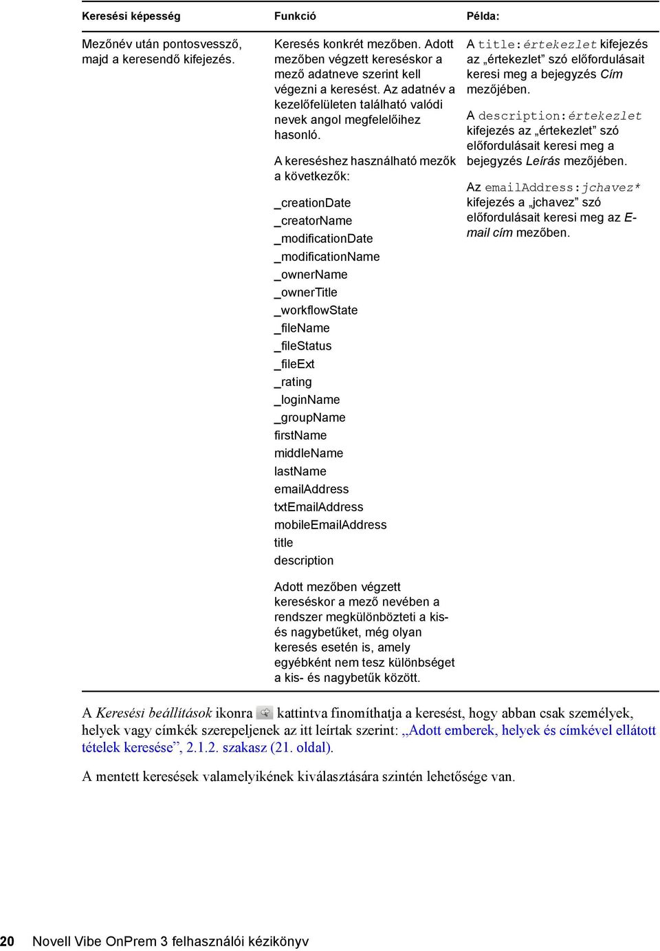 A kereséshez használható mezők a következők: _creationdate _creatorname _modificationdate _modificationname _ownername _ownertitle _workflowstate _filename _filestatus _fileext _rating _loginname