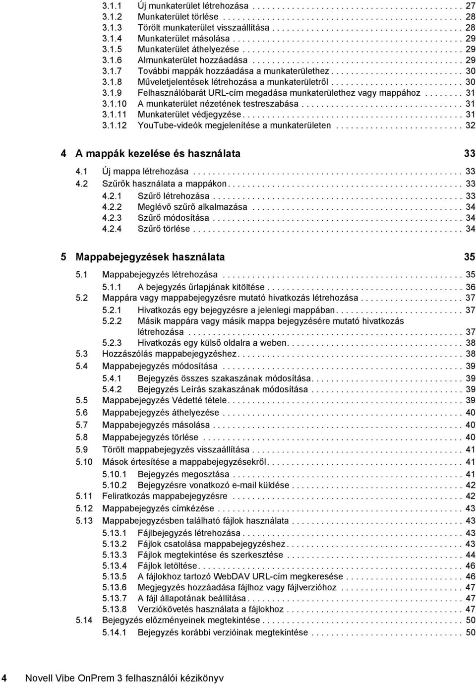 .......................................... 29 3.1.7 További mappák hozzáadása a munkaterülethez........................... 30 3.1.8 Műveletjelentések létrehozása a munkaterületről........................... 30 3.1.9 Felhasználóbarát URL-cím megadása munkaterülethez vagy mappához.