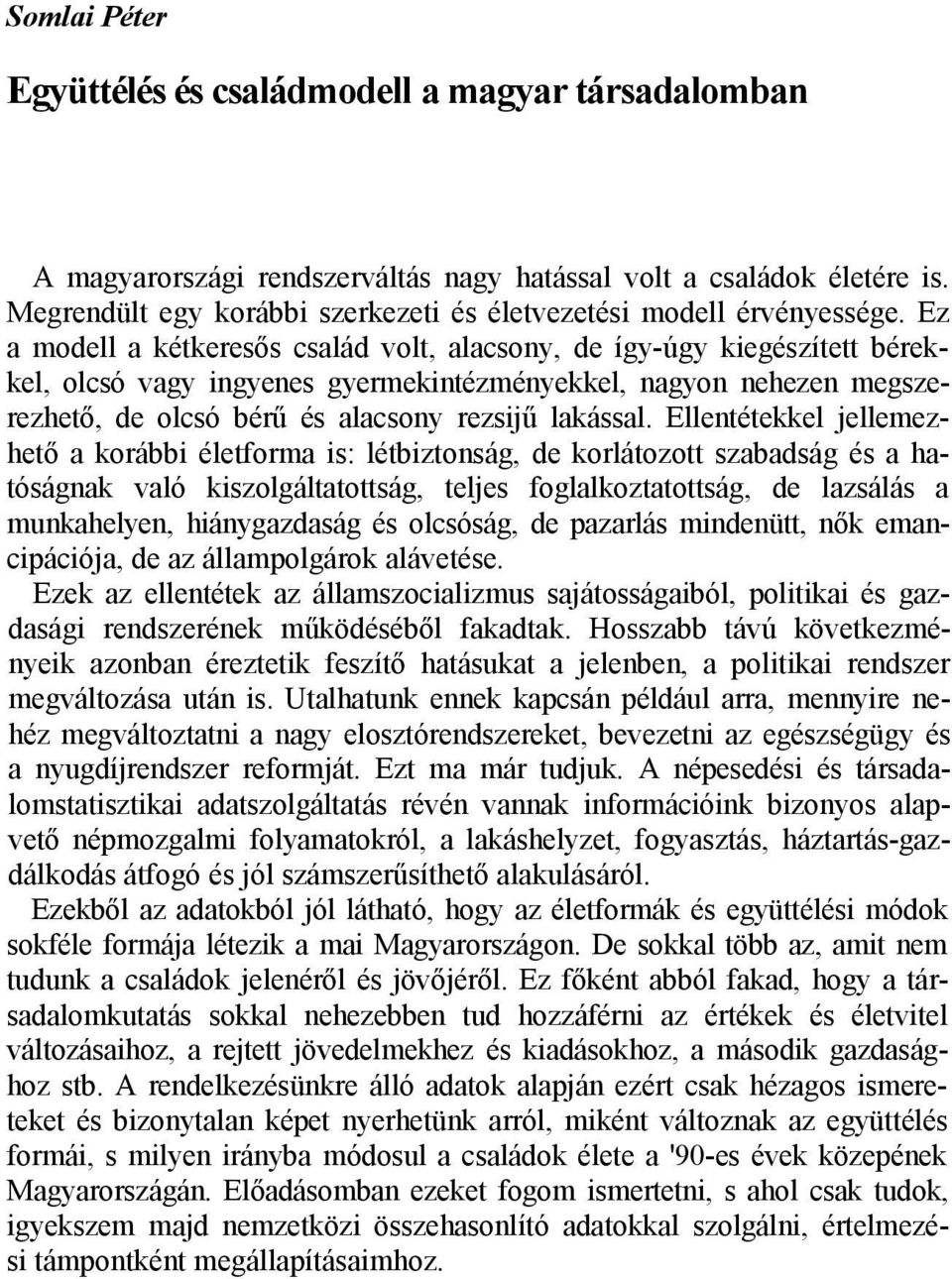 Ez a modell a kétkeresős család volt, alacsony, de így-úgy kiegészített bérekkel, olcsó vagy ingyenes gyermekintézményekkel, nagyon nehezen megszerezhető, de olcsó bérű és alacsony rezsijű lakással.