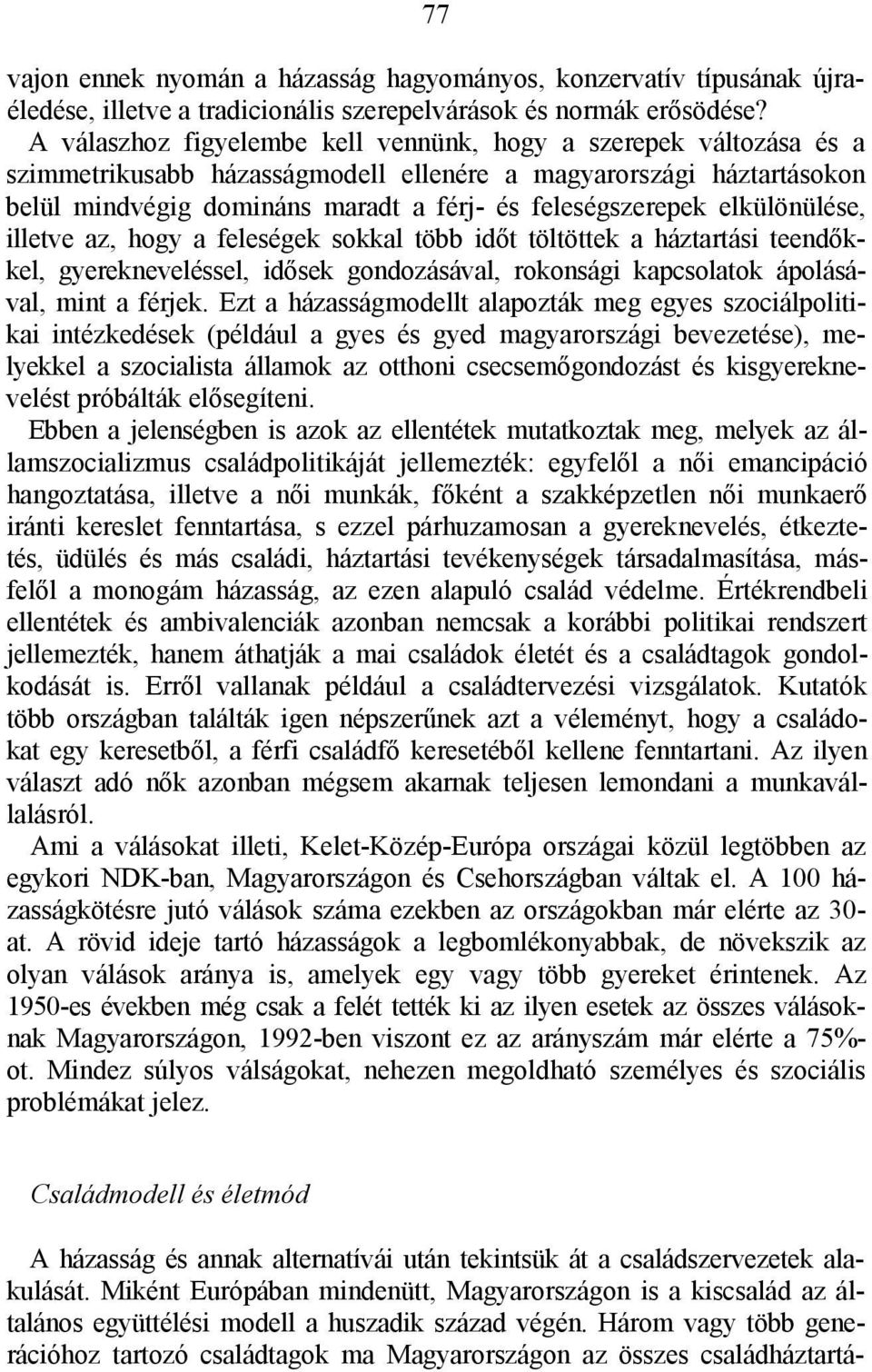 elkülönülése, illetve az, hogy a feleségek sokkal több időt töltöttek a háztartási teendőkkel, gyerekneveléssel, idősek gondozásával, rokonsági kapcsolatok ápolásával, mint a férjek.