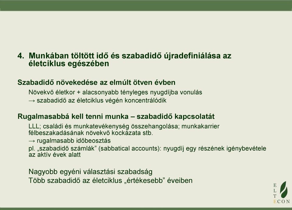 családi és munkatevékenység összehangolása; munkakarrier félbeszakadásának növekvő kockázata stb. rugalmasabb időbeosztás pl.