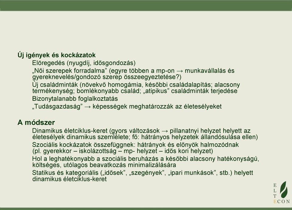 meghatározzák az életesélyeket A módszer Dinamikus életciklus-keret (gyors változások pillanatnyi helyzet helyett az életesélyek dinamikus szemlélete; fő: hátrányos helyzetek állandósulása ellen)