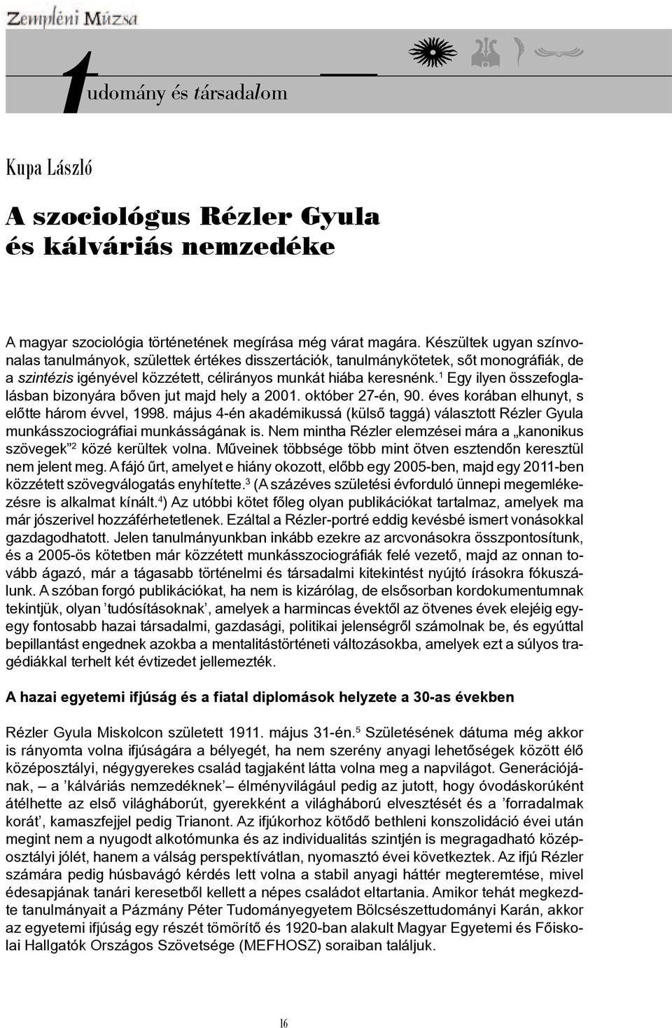 1 Egy ilyen összefoglalásban bizonyára bőven jut majd hely a 2001. október 27-én, 90. éves korában elhunyt, s előtte három évvel, 1998.