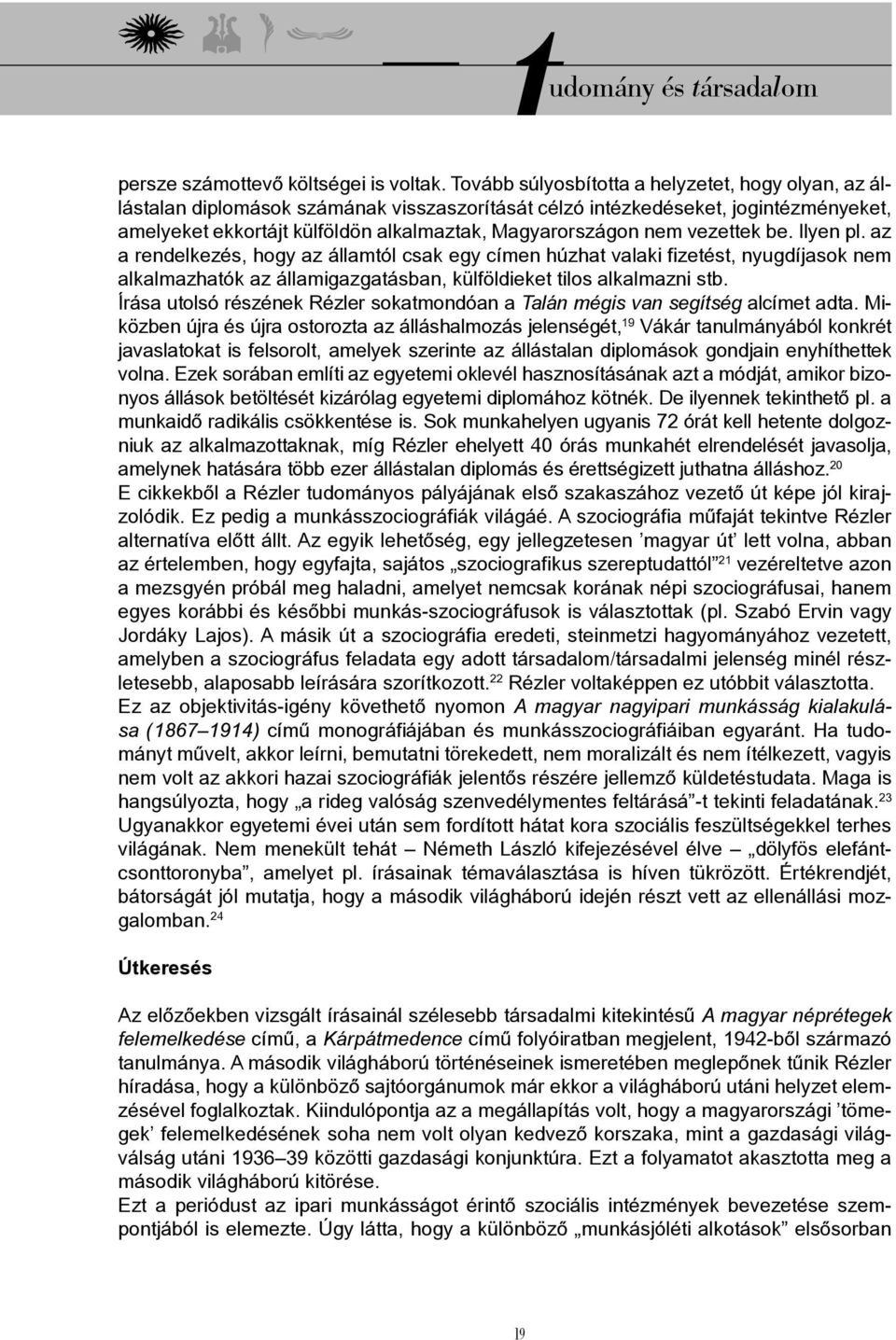 vezettek be. Ilyen pl. az a rendelkezés, hogy az államtól csak egy címen húzhat valaki fizetést, nyugdíjasok nem alkalmazhatók az államigazgatásban, külföldieket tilos alkalmazni stb.