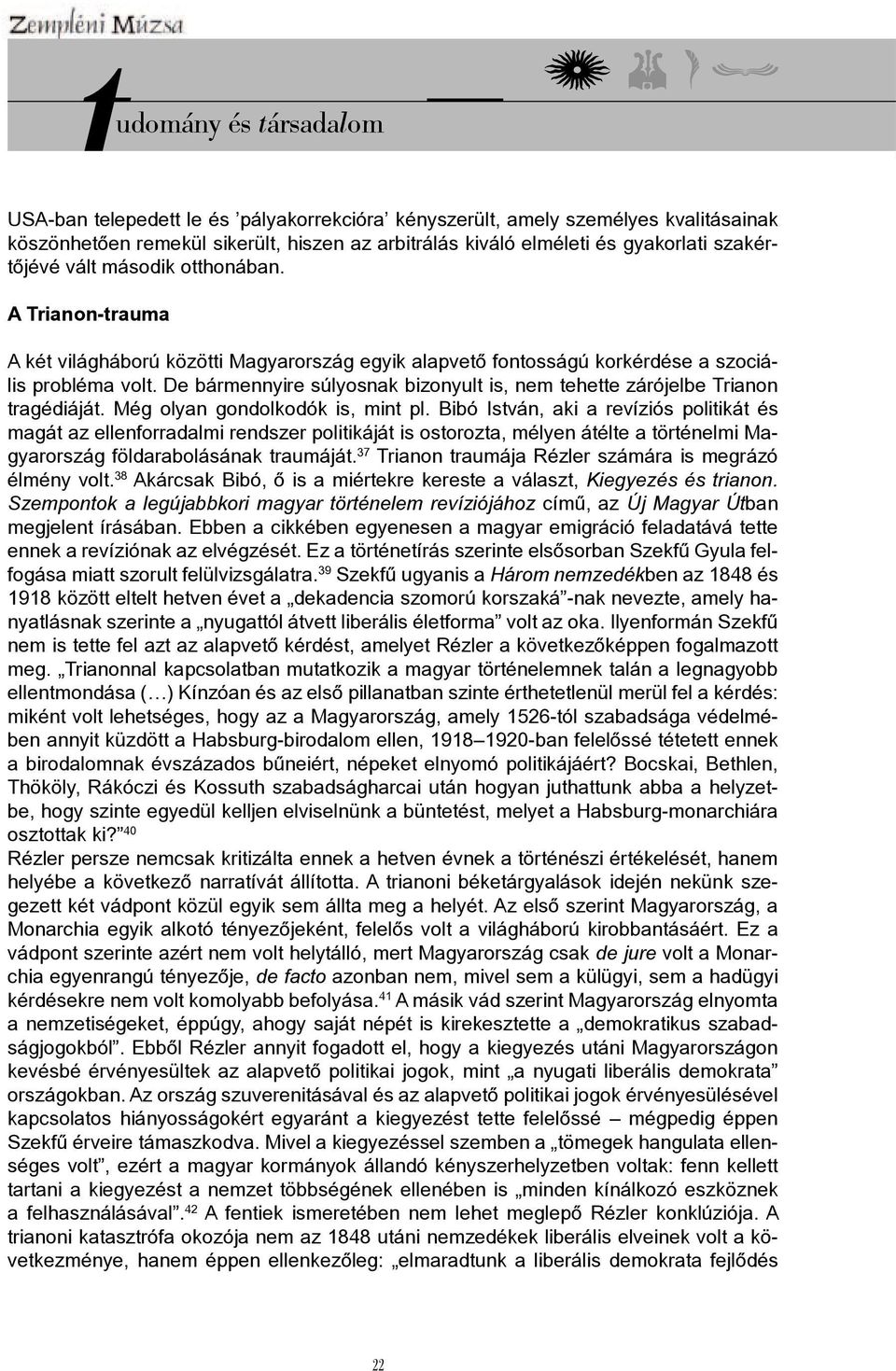 De bármennyire súlyosnak bizonyult is, nem tehette zárójelbe Trianon tragédiáját. Még olyan gondolkodók is, mint pl.