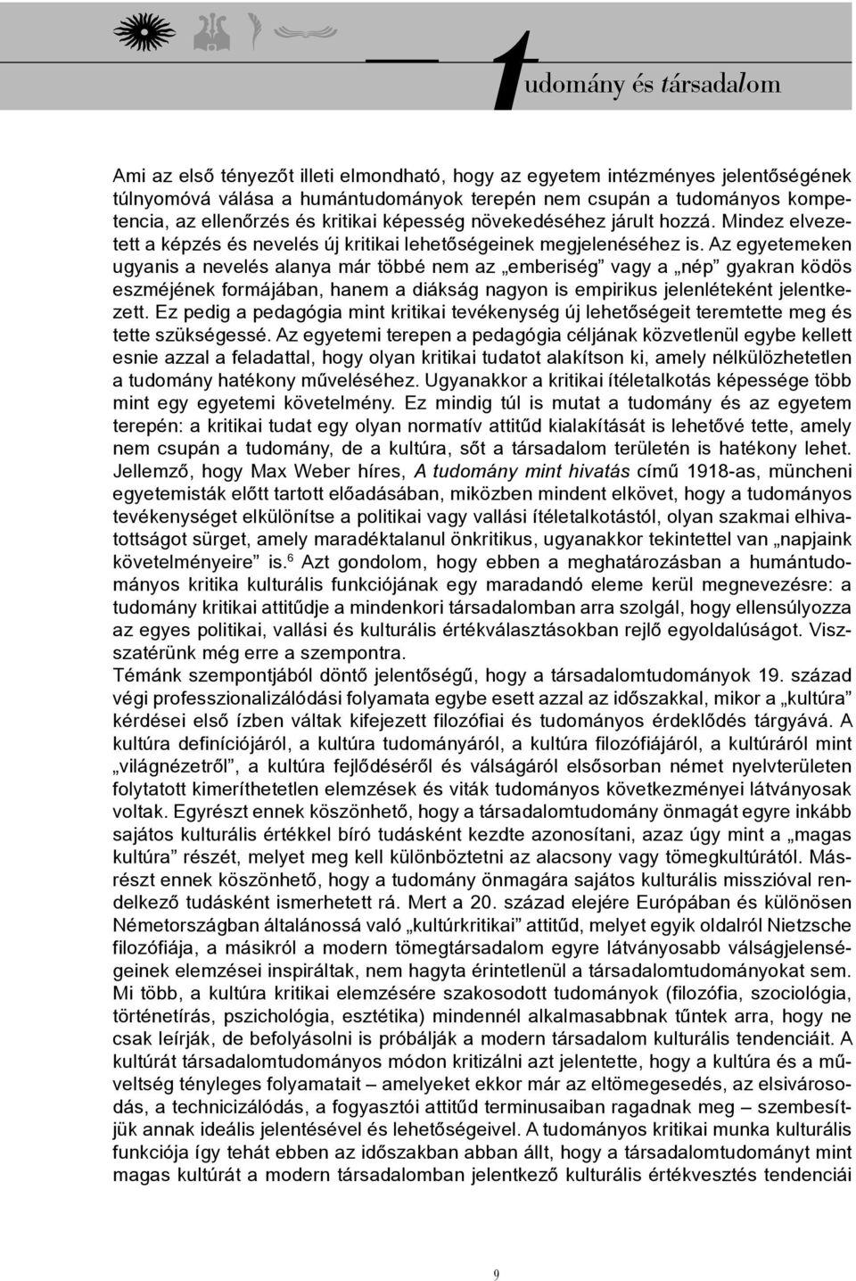 Az egyetemeken ugyanis a nevelés alanya már többé nem az emberiség vagy a nép gyakran ködös eszméjének formájában, hanem a diákság nagyon is empirikus jelenléteként jelentkezett.