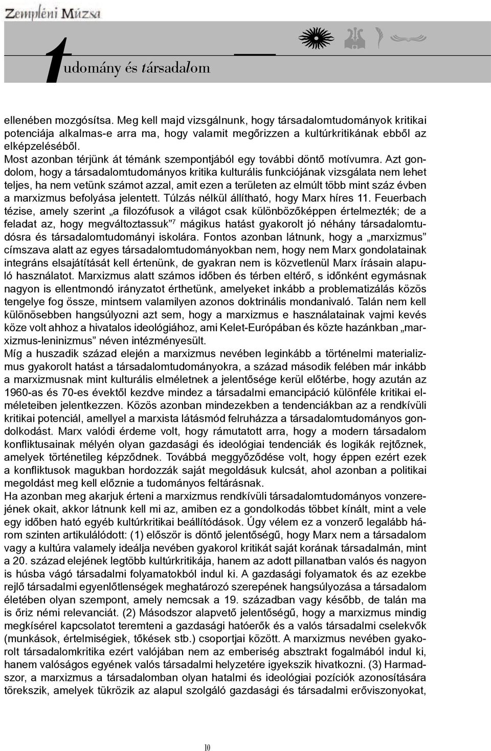 Azt gondolom, hogy a társadalomtudományos kritika kulturális funkciójának vizsgálata nem lehet teljes, ha nem vetünk számot azzal, amit ezen a területen az elmúlt több mint száz évben a marxizmus