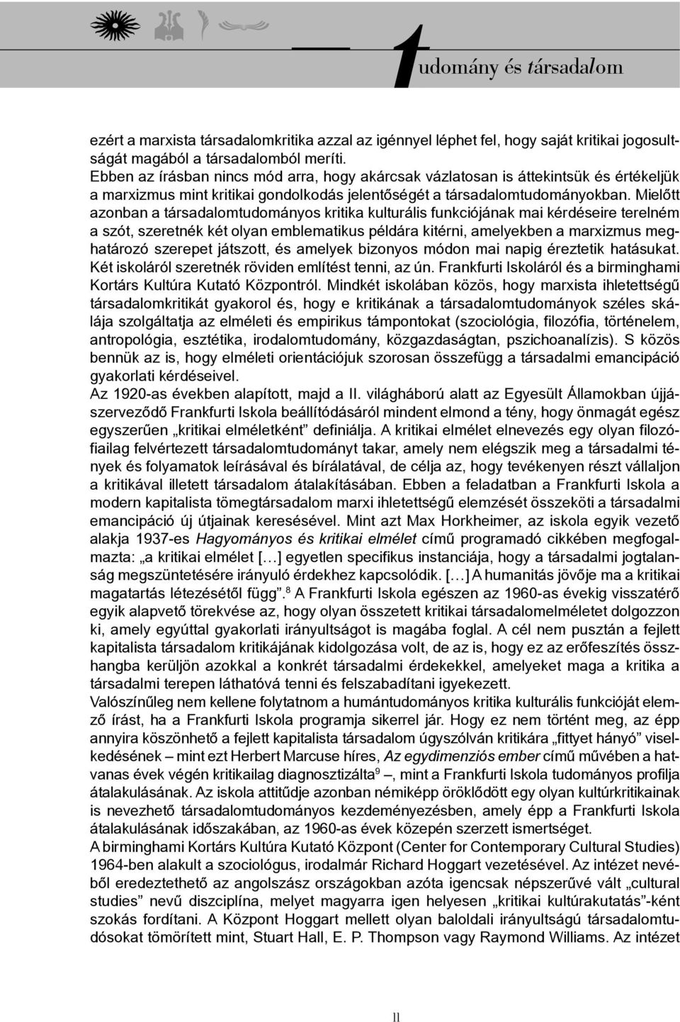 Mielőtt azonban a társadalomtudományos kritika kulturális funkciójának mai kérdéseire terelném a szót, szeretnék két olyan emblematikus példára kitérni, amelyekben a marxizmus meghatározó szerepet