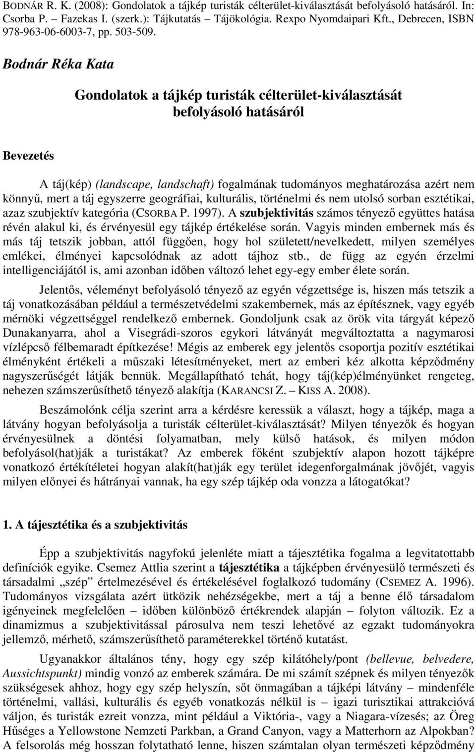 Bodnár Réka Kata Gondolatok a tájkép turisták célterület-kiválasztását befolyásoló hatásáról Bevezetés A táj(kép) (landscape, landschaft) fogalmának tudományos meghatározása azért nem könnyű, mert a