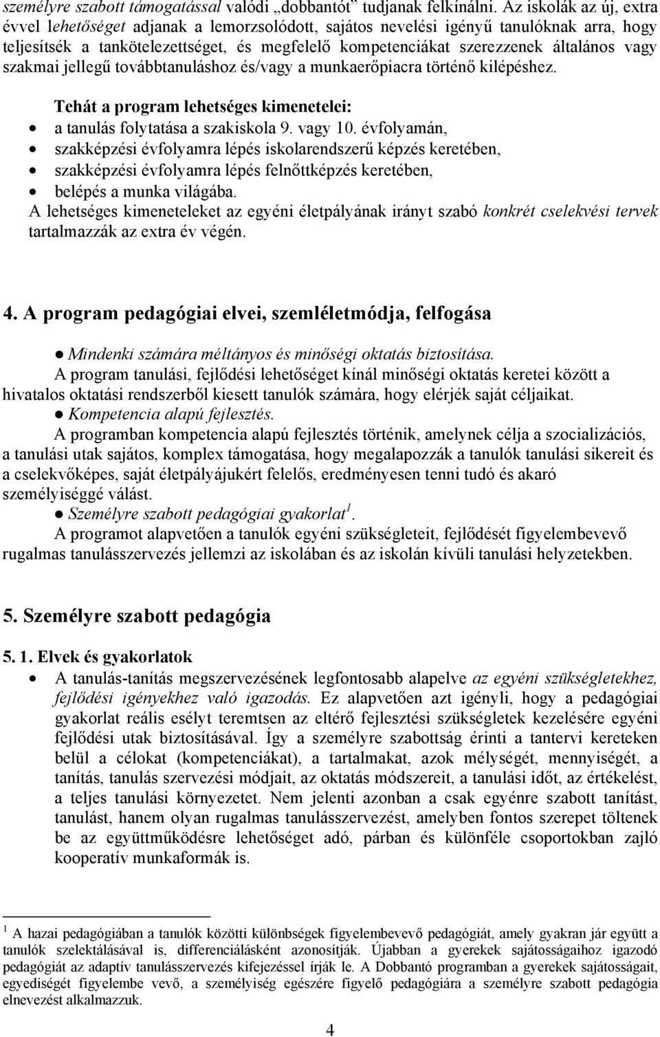 vagy szakmai jellegű továbbtanuláshoz és/vagy a munkaerőpiacra történő kilépéshez. Tehát a program lehetséges kimenetelei: a tanulás folytatása a szakiskola 9. vagy 10.