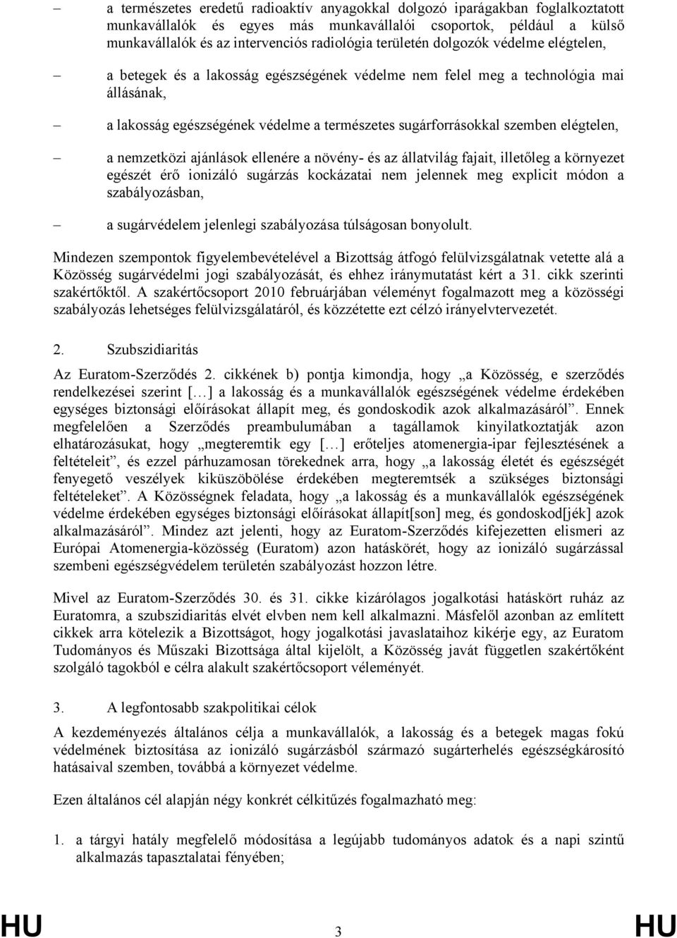 elégtelen, a nemzetközi ajánlások ellenére a növény- és az állatvilág fajait, illetőleg a környezet egészét érő ionizáló sugárzás kockázatai nem jelennek meg explicit módon a szabályozásban, a