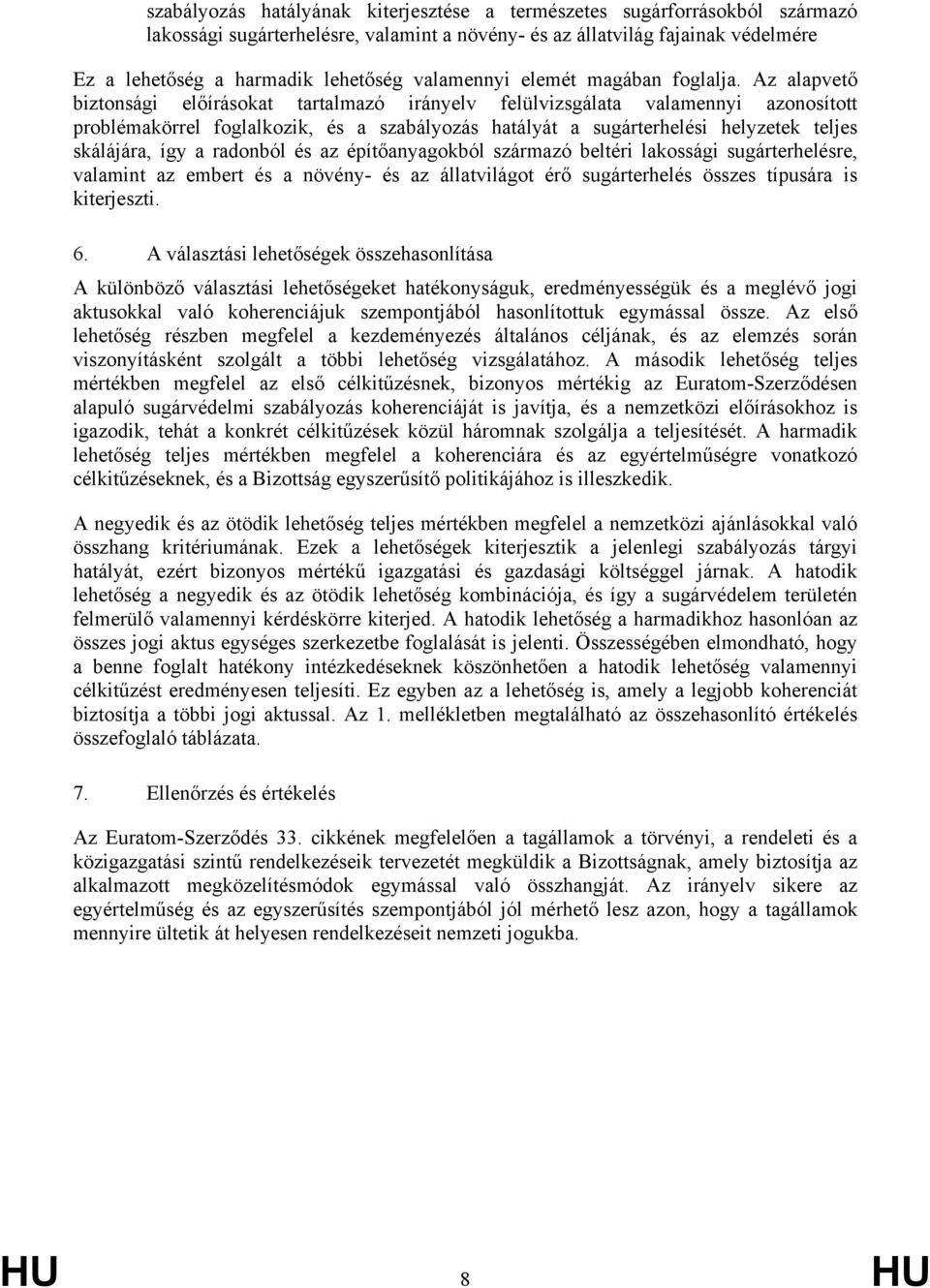 Az alapvető biztonsági előírásokat tartalmazó irányelv felülvizsgálata valamennyi azonosított problémakörrel foglalkozik, és a szabályozás hatályát a sugárterhelési helyzetek teljes skálájára, így a