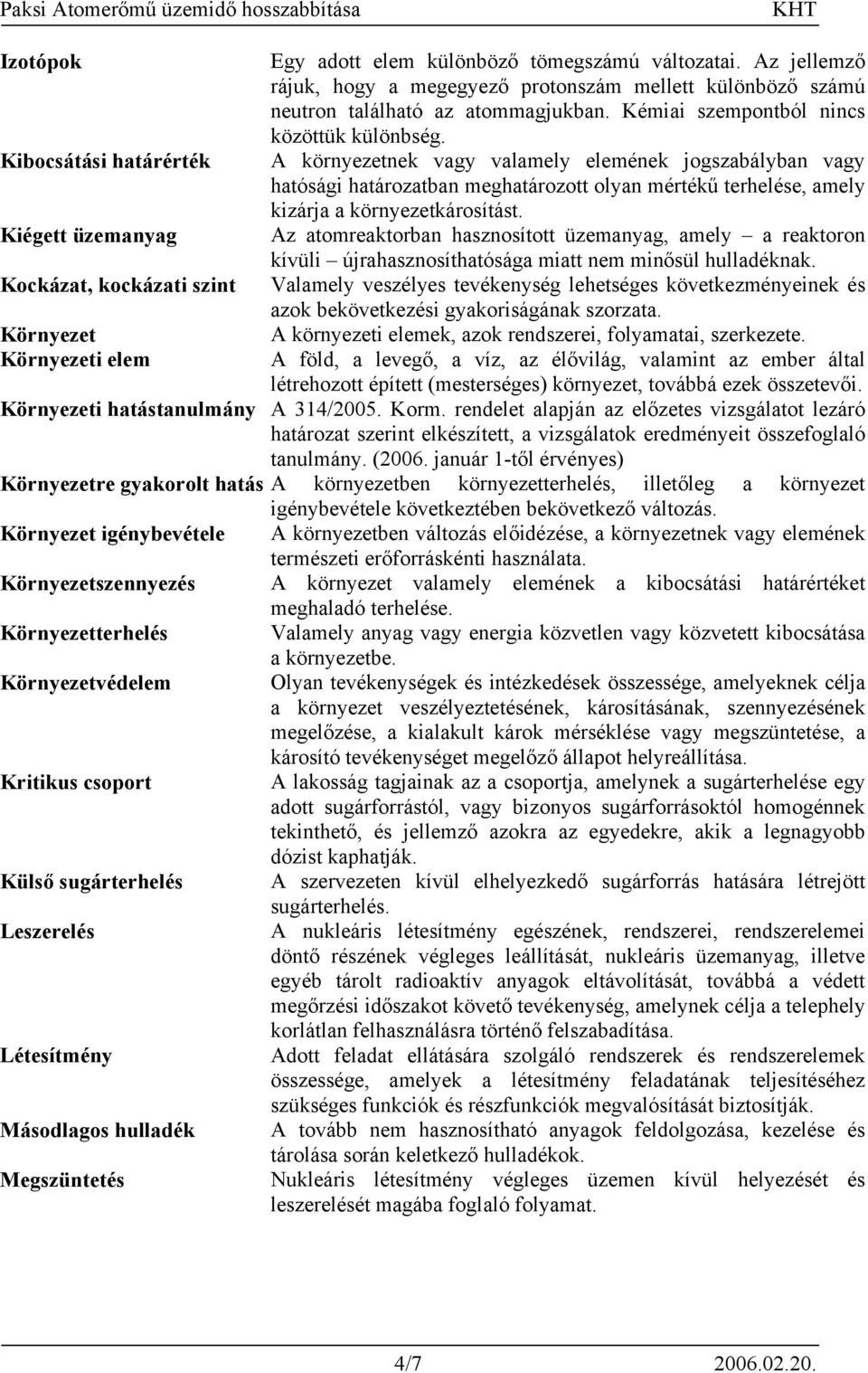 A környezetnek vagy valamely elemének jogszabályban vagy hatósági határozatban meghatározott olyan mértékű terhelése, amely kizárja a környezetkárosítást.