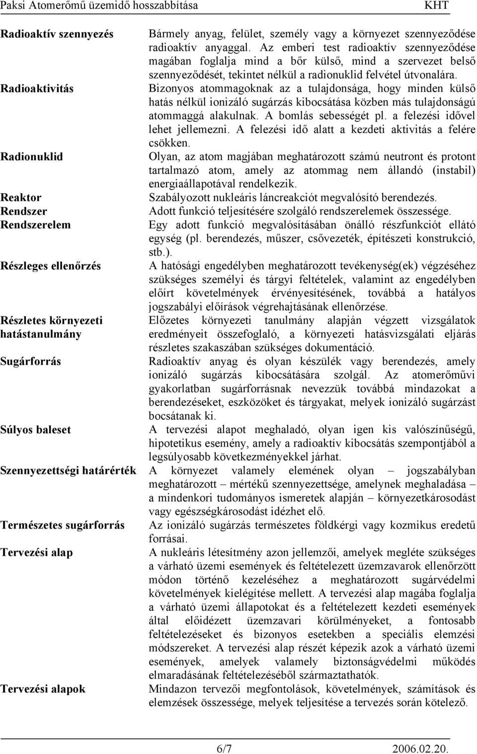 Az emberi test radioaktív szennyeződése magában foglalja mind a bőr külső, mind a szervezet belső szennyeződését, tekintet nélkül a radionuklid felvétel útvonalára.