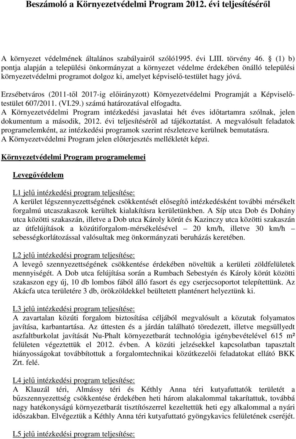 Erzsébetváros (2011-től 2017-ig előirányzott) Környezetvédelmi Programját a Képviselőtestület 607/2011. (VI.29.) számú határozatával elfogadta.