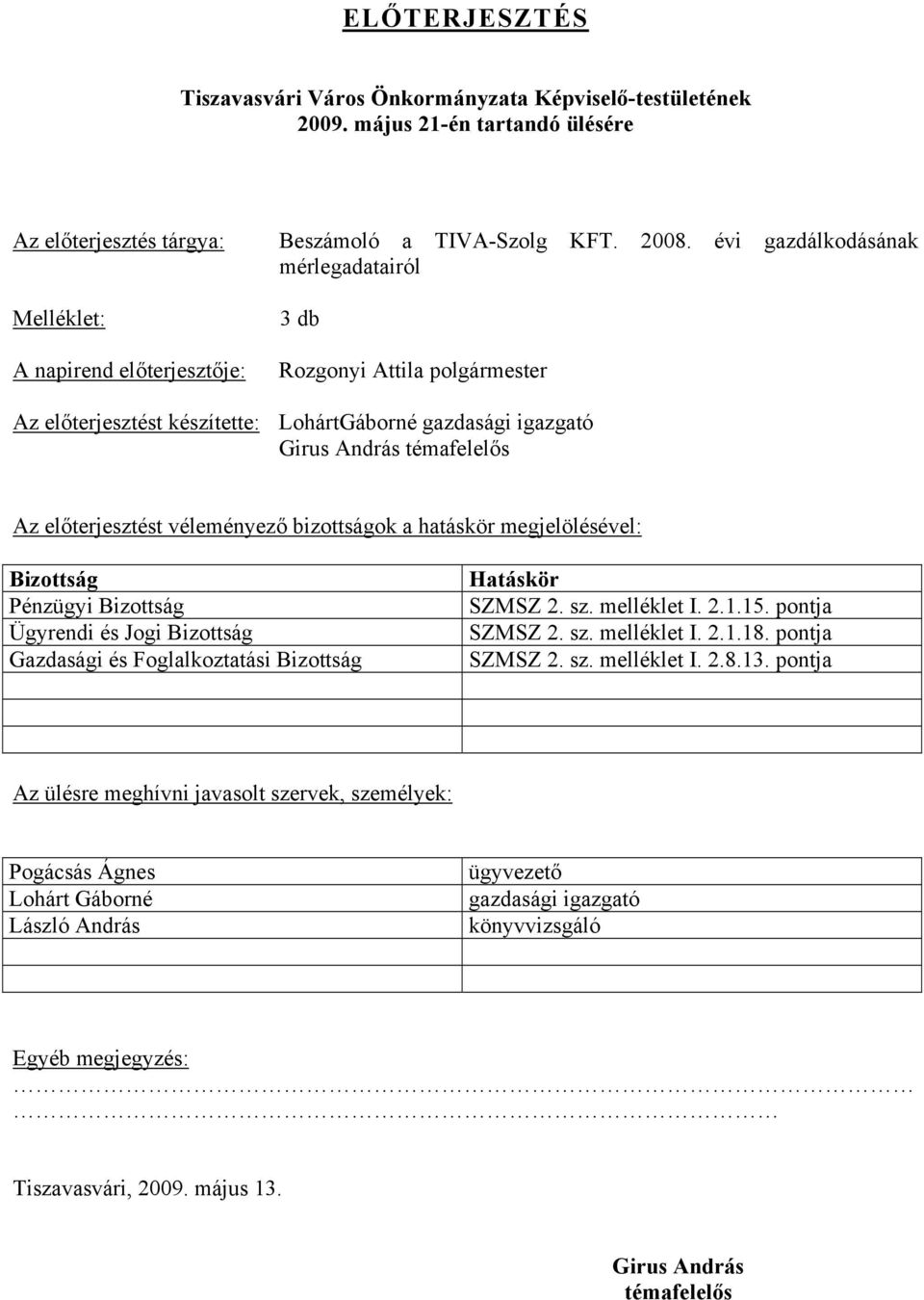 előterjesztést véleményező bizottságok a hatáskör megjelölésével: Bizottság Pénzügyi Bizottság Ügyrendi és Jogi Bizottság Gazdasági és Foglalkoztatási Bizottság Hatáskör SZMSZ 2. sz. melléklet I. 2.1.