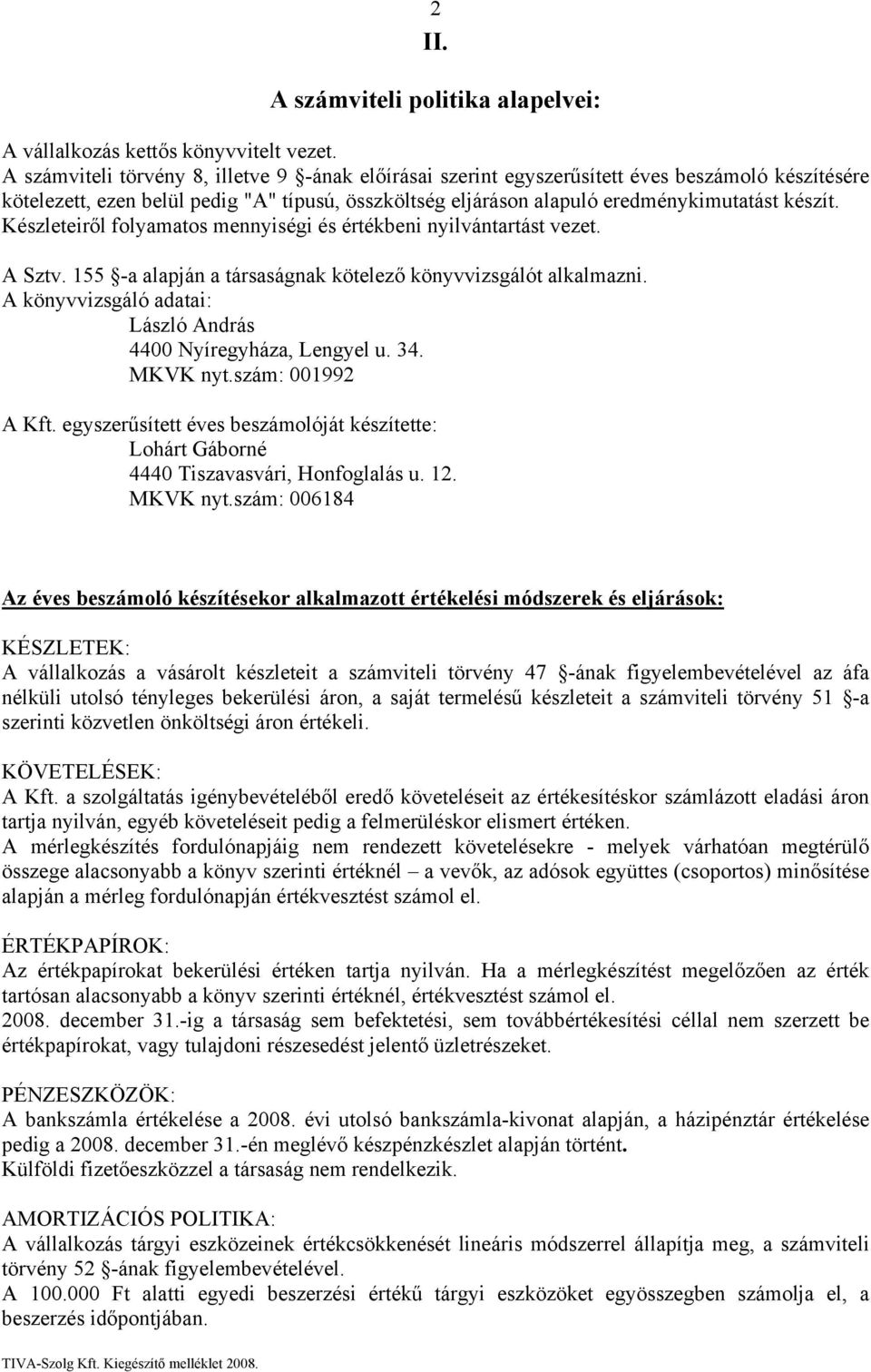 Készleteiről folyamatos mennyiségi és értékbeni nyilvántartást vezet. A Sztv. 155 -a alapján a társaságnak kötelező könyvvizsgálót alkalmazni.