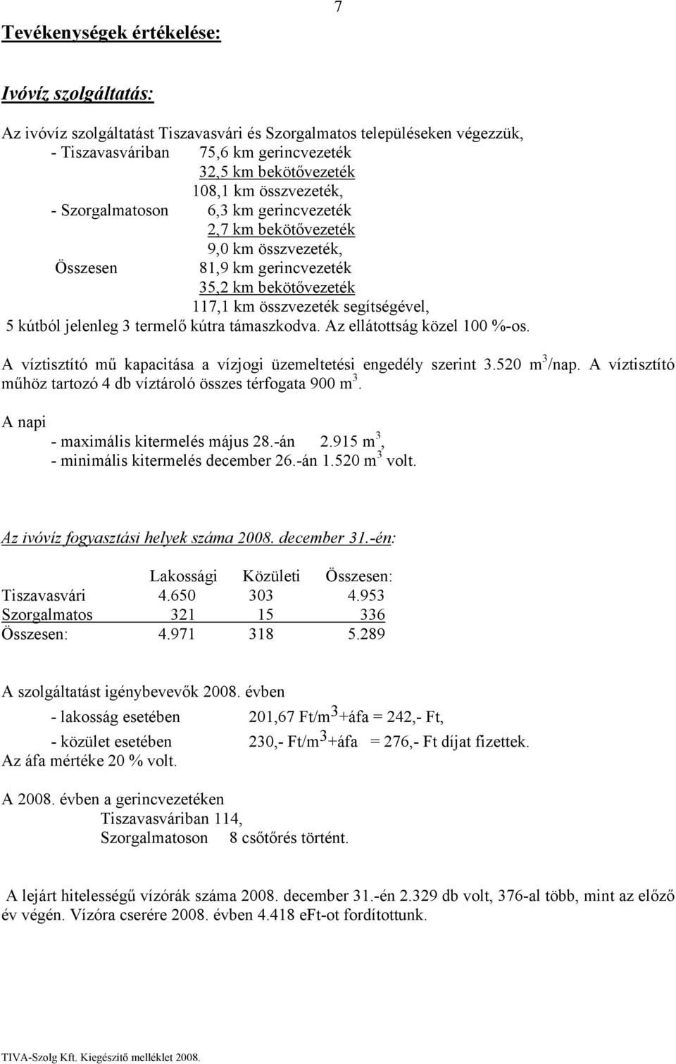 termelő kútra támaszkodva. Az ellátottság közel 100 %-os. A víztisztító mű kapacitása a vízjogi üzemeltetési engedély szerint 3.520 m 3 /nap.